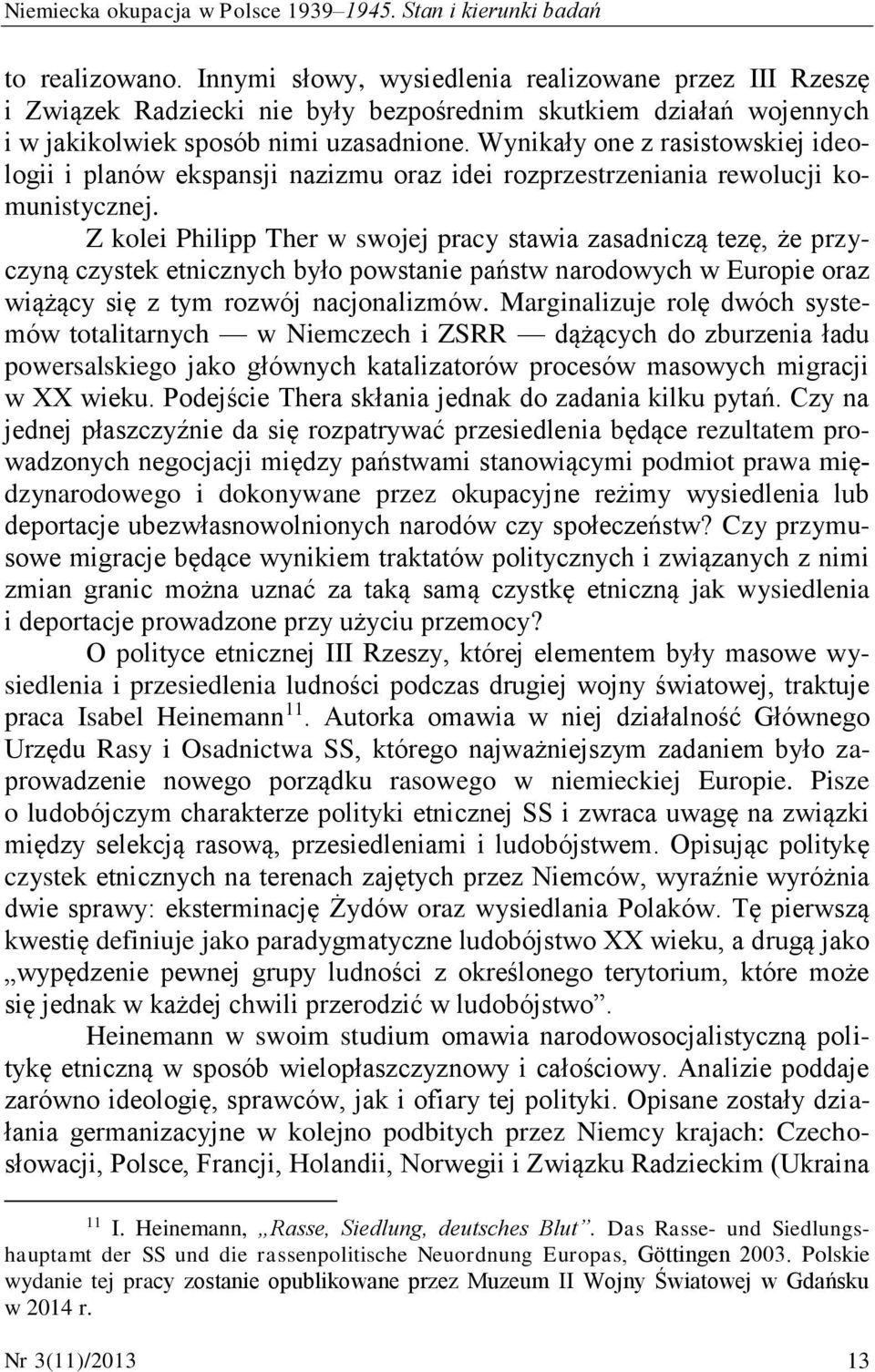 Wynikały one z rasistowskiej ideologii i planów ekspansji nazizmu oraz idei rozprzestrzeniania rewolucji komunistycznej.