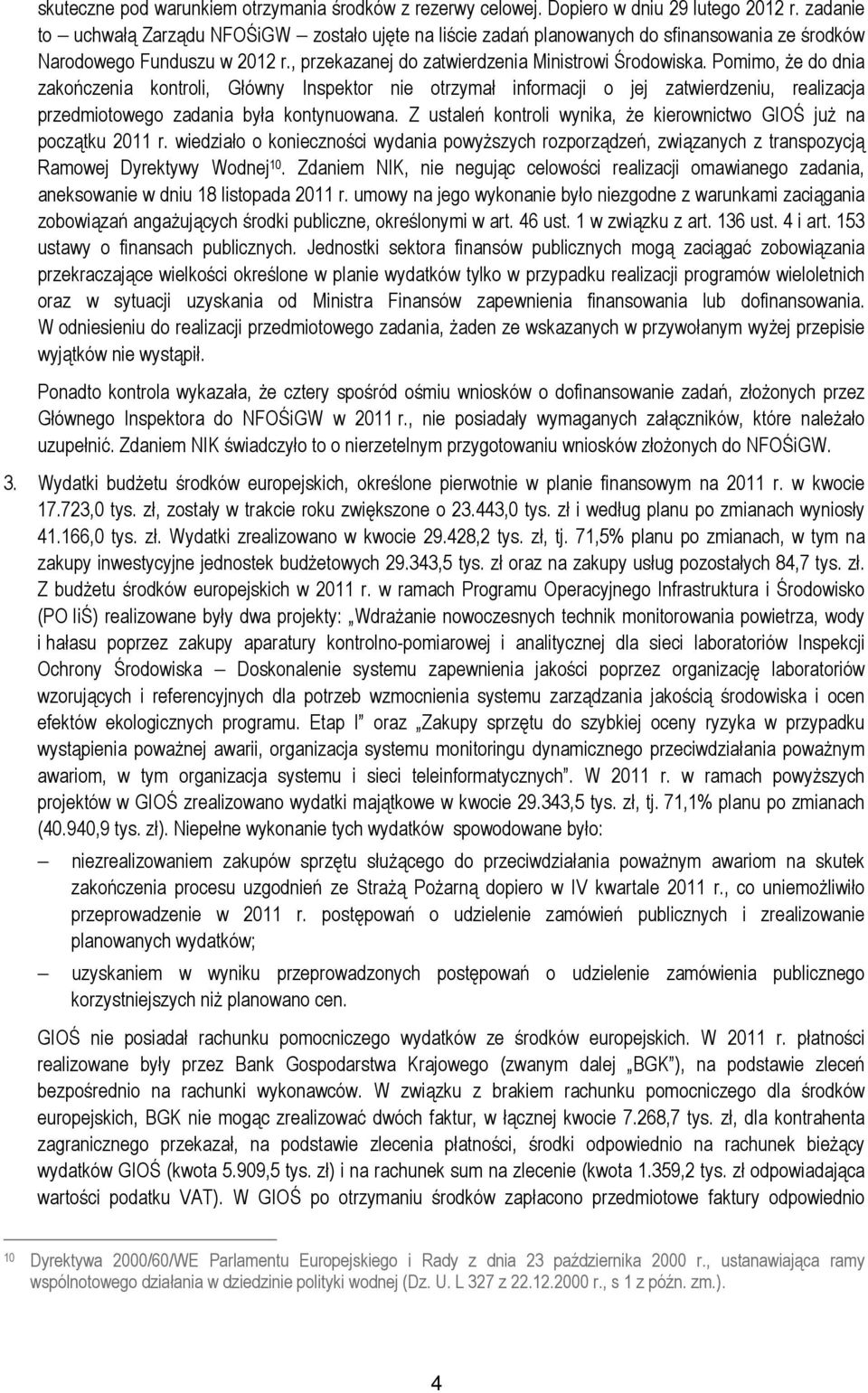 Pomimo, że do dnia zakończenia kontroli, Główny Inspektor nie otrzymał informacji o jej zatwierdzeniu, realizacja przedmiotowego zadania była kontynuowana.