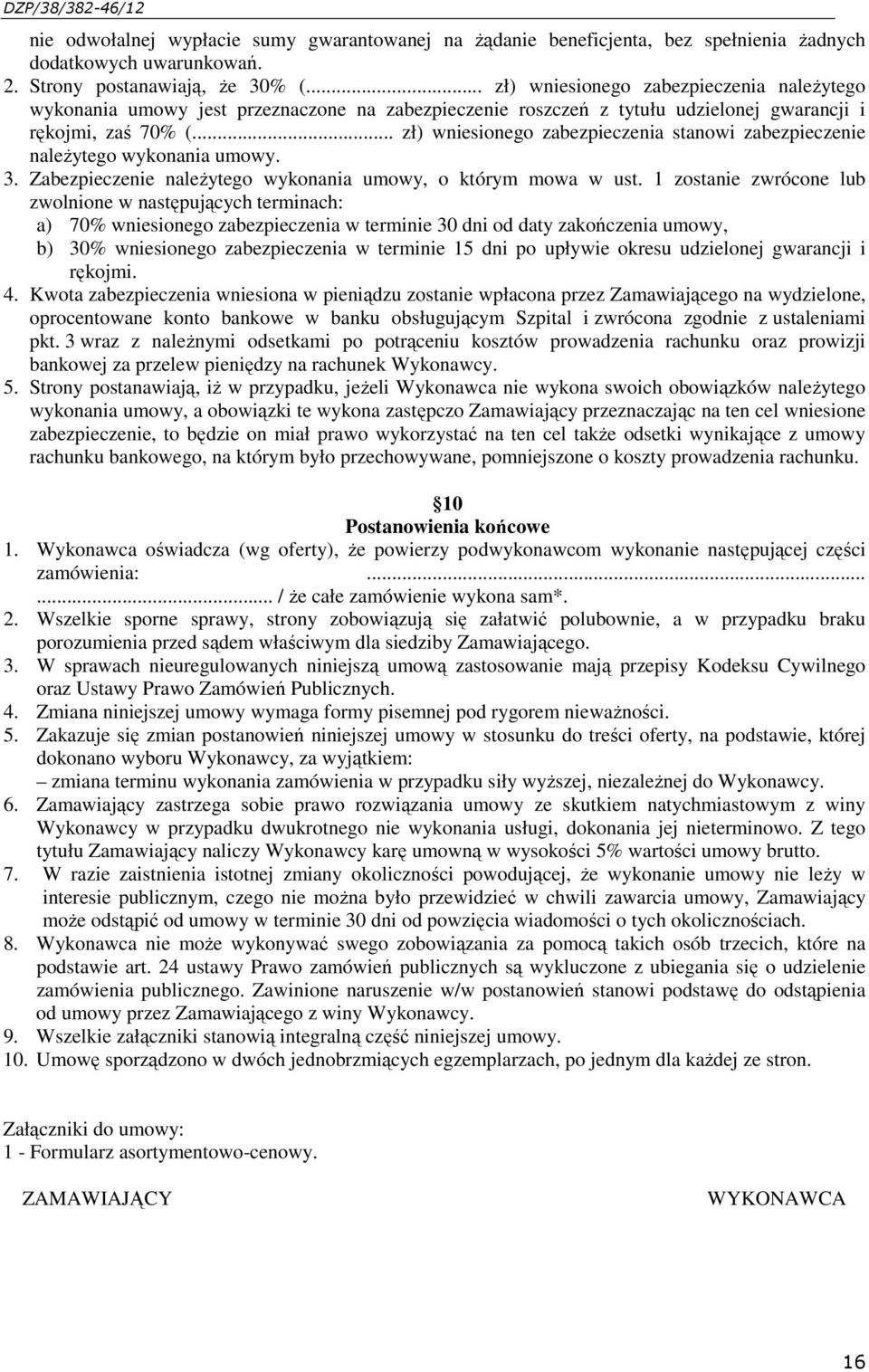 .. zł) wniesionego zabezpieczenia stanowi zabezpieczenie naleŝytego wykonania umowy. 3. Zabezpieczenie naleŝytego wykonania umowy, o którym mowa w ust.