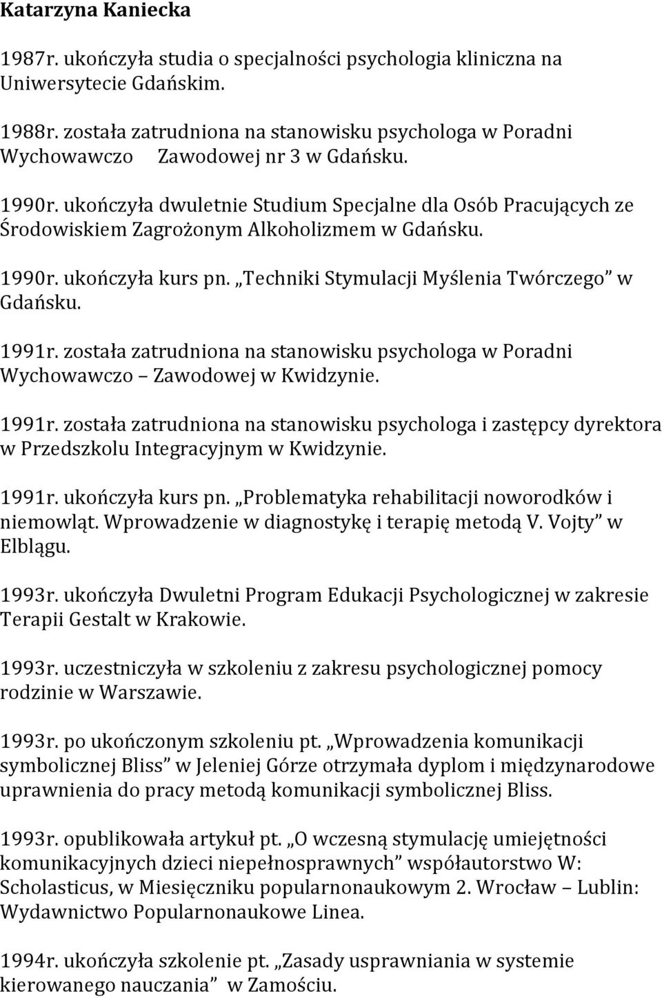 ukończyła dwuletnie Studium Specjalne dla Osób Pracujących ze Środowiskiem Zagrożonym Alkoholizmem w Gdańsku. 1990r. ukończyła kurs pn. Techniki Stymulacji Myślenia Twórczego w Gdańsku. 1991r.