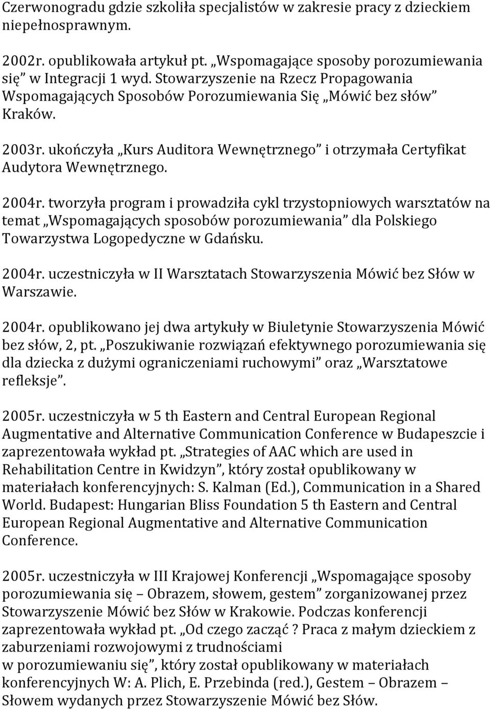 tworzyła program i prowadziła cykl trzystopniowych warsztatów na temat Wspomagających sposobów porozumiewania dla Polskiego Towarzystwa Logopedyczne w Gdańsku. 2004r.