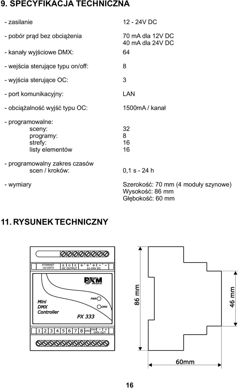 elementów - programowalny zakres czasów scen / kroków: - wymiary 12-24V DC 70 ma dla 12V DC 40 ma dla 24V DC 64 8 3 LAN 1500mA /