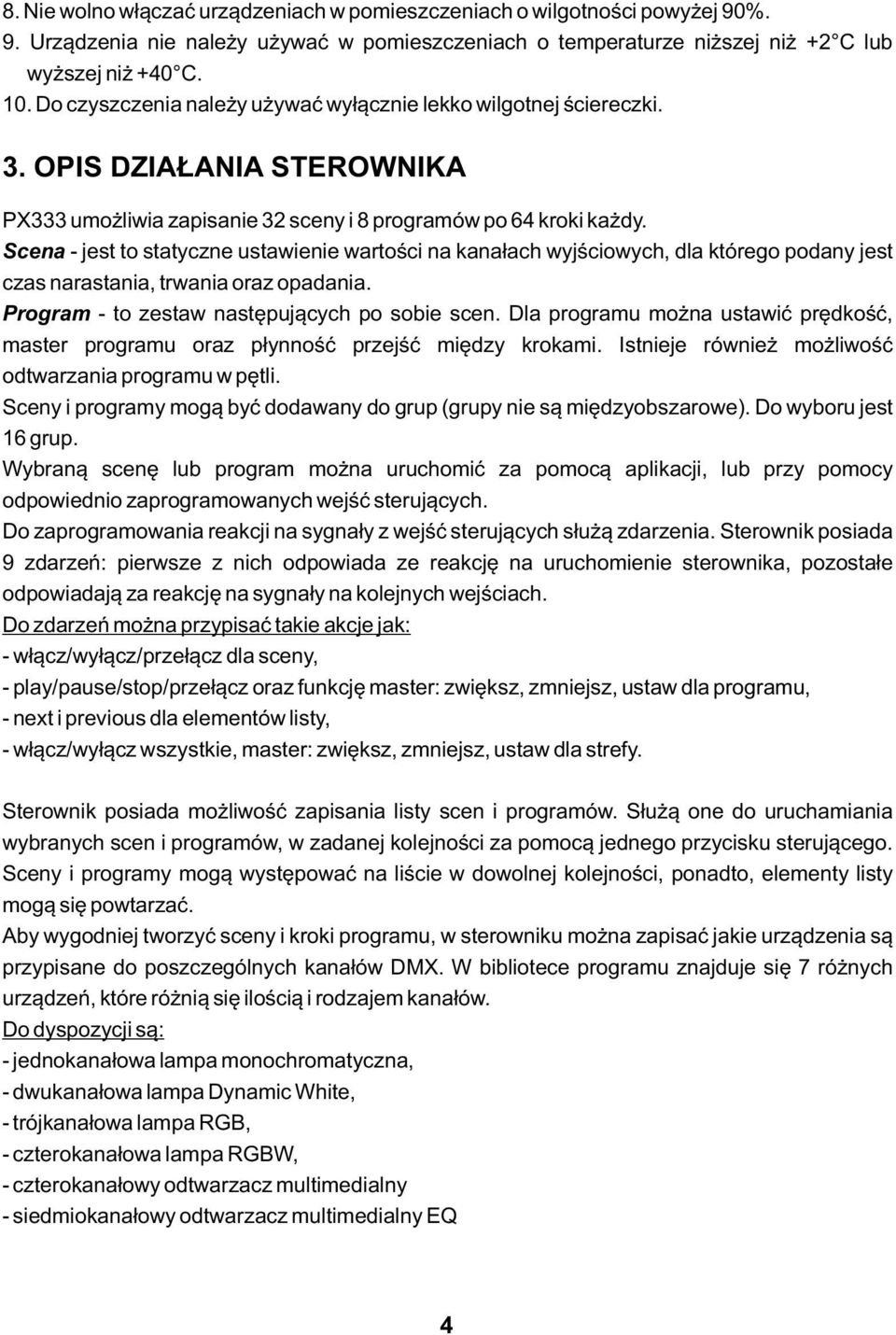 Scena - jest to statyczne ustawienie wartości na kanałach wyjściowych, dla którego podany jest czas narastania, trwania oraz opadania. Program - to zestaw następujących po sobie scen.