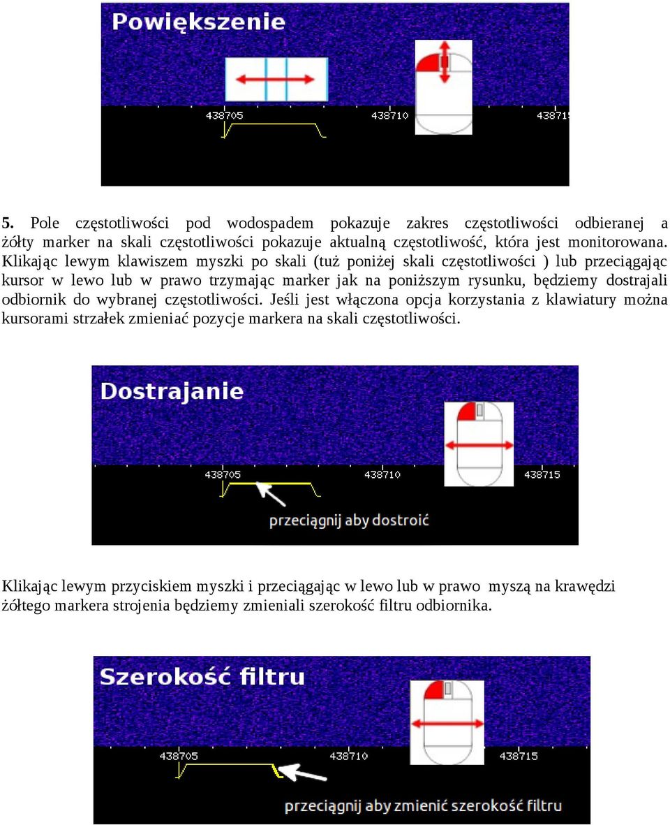 Klikając lewym klawiszem myszki po skali (tuż poniżej skali częstotliwości ) lub przeciągając kursor w lewo lub w prawo trzymając marker jak na poniższym rysunku,