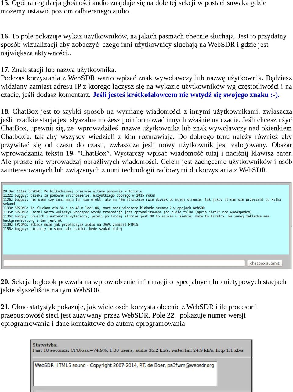 Jest to przydatny sposób wizualizacji aby zobaczyć czego inni użytkownicy słuchają na WebSDR i gdzie jest największa aktywności.. 17. Znak stacji lub nazwa użytkownika.