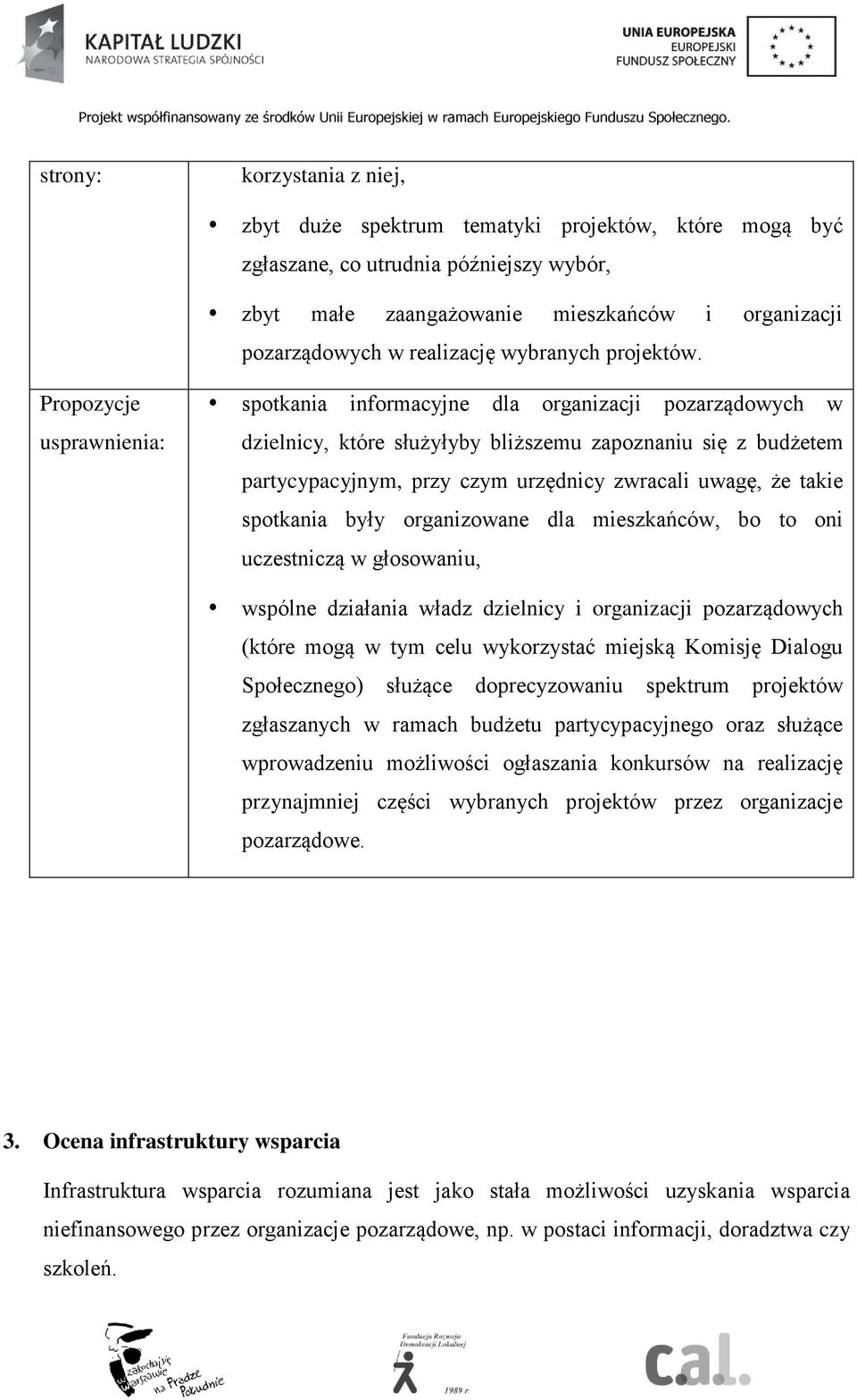 Propozycje usprawnienia: spotkania informacyjne dla organizacji pozarządowych w dzielnicy, które służyłyby bliższemu zapoznaniu się z budżetem partycypacyjnym, przy czym urzędnicy zwracali uwagę, że