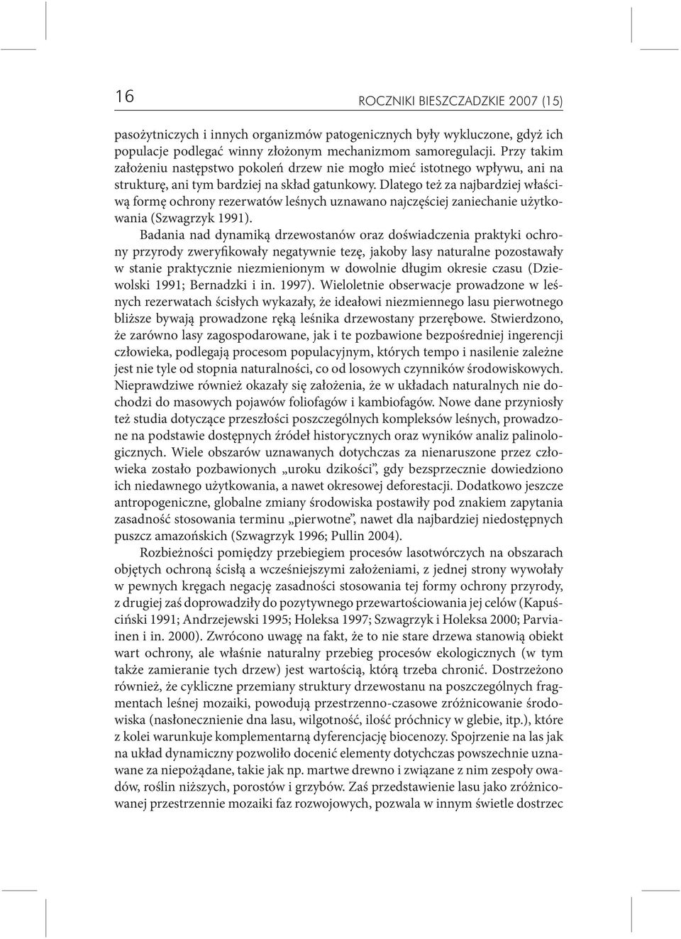 Dlatego też za najbardziej właściwą formę ochrony rezerwatów leśnych uznawano najczęściej zaniechanie użytkowania (Szwagrzyk 1991).