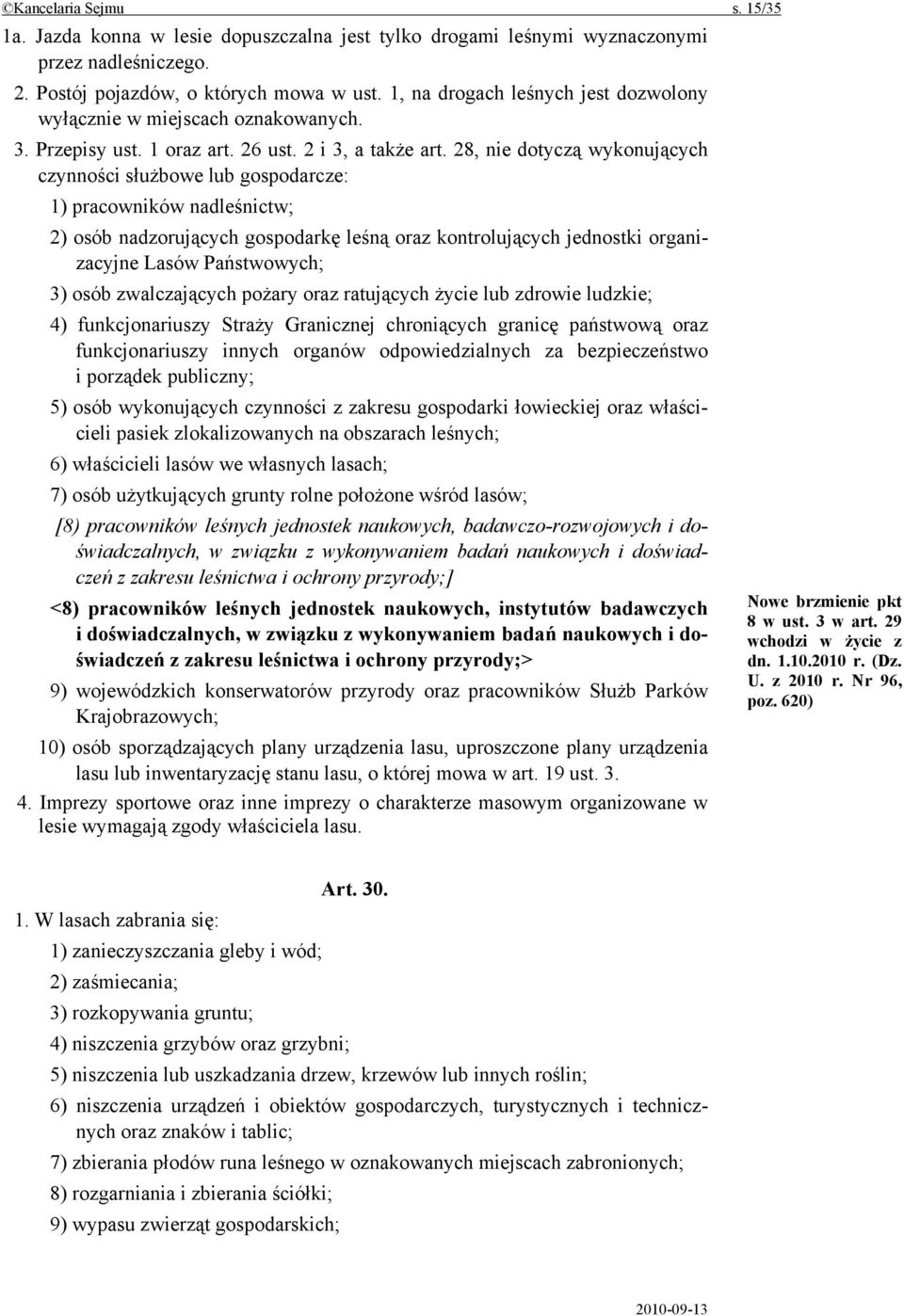 28, nie dotyczą wykonujących czynności służbowe lub gospodarcze: 1) pracowników nadleśnictw; 2) osób nadzorujących gospodarkę leśną oraz kontrolujących jednostki organizacyjne Lasów Państwowych; 3)