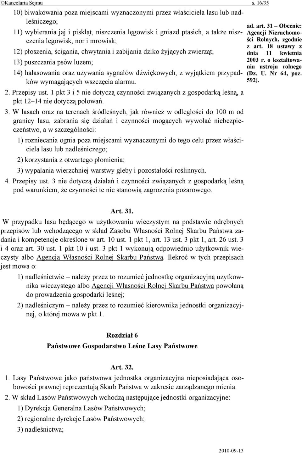 mrowisk; 12) płoszenia, ścigania, chwytania i zabijania dziko żyjących zwierząt; 13) puszczania psów luzem; 14) hałasowania oraz używania sygnałów dźwiękowych, z wyjątkiem przypadków wymagających