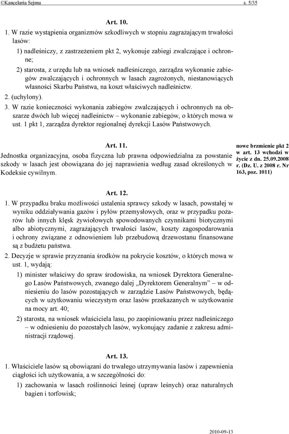 wniosek nadleśniczego, zarządza wykonanie zabiegów zwalczających i ochronnych w lasach zagrożonych, niestanowiących własności Skarbu Państwa, na koszt właściwych nadleśnictw. 2. (uchylony). 3.