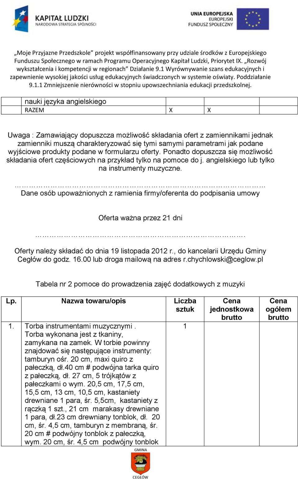 produkty podane w formularzu oferty. Ponadto dopuszcza się możliwość składania ofert częściowych na przykład tylko na pomoce do j. angielskiego lub tylko na instrumenty muzyczne.