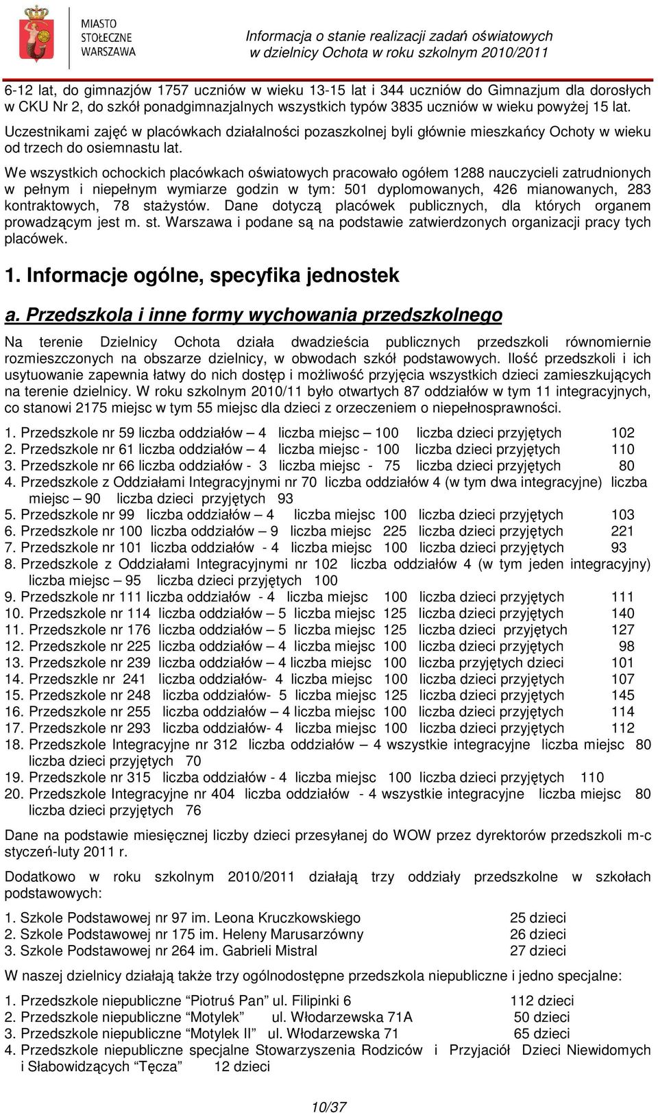 We wszystkich ochockich placówkach oświatowych pracowało ogółem 1288 nauczycieli zatrudnionych w pełnym i niepełnym wymiarze godzin w tym: 501 dyplomowanych, 426 mianowanych, 283 kontraktowych, 78