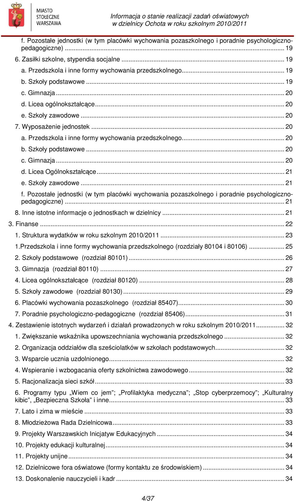 Przedszkola i inne formy wychowania przedszkolnego... 20 b. Szkoły podstawowe... 20 c. Gimnazja... 20 d. Licea Ogólnokształcące... 21 e. Szkoły zawodowe... 21 f.