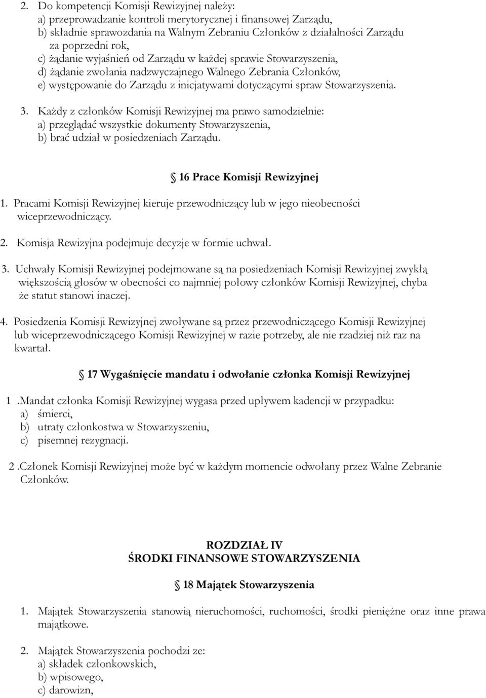 Stowarzyszenia. 3. Każdy z członków Komisji Rewizyjnej ma prawo samodzielnie: a) przeglądać wszystkie dokumenty Stowarzyszenia, b) brać udział w posiedzeniach Zarządu. 16 Prace Komisji Rewizyjnej 1.