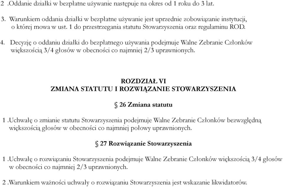 Decyzję o oddaniu działki do bezpłatnego używania podejmuje Walne Zebranie Członków większością 3/4 głosów w obecności co najmniej 2/3 uprawnionych.