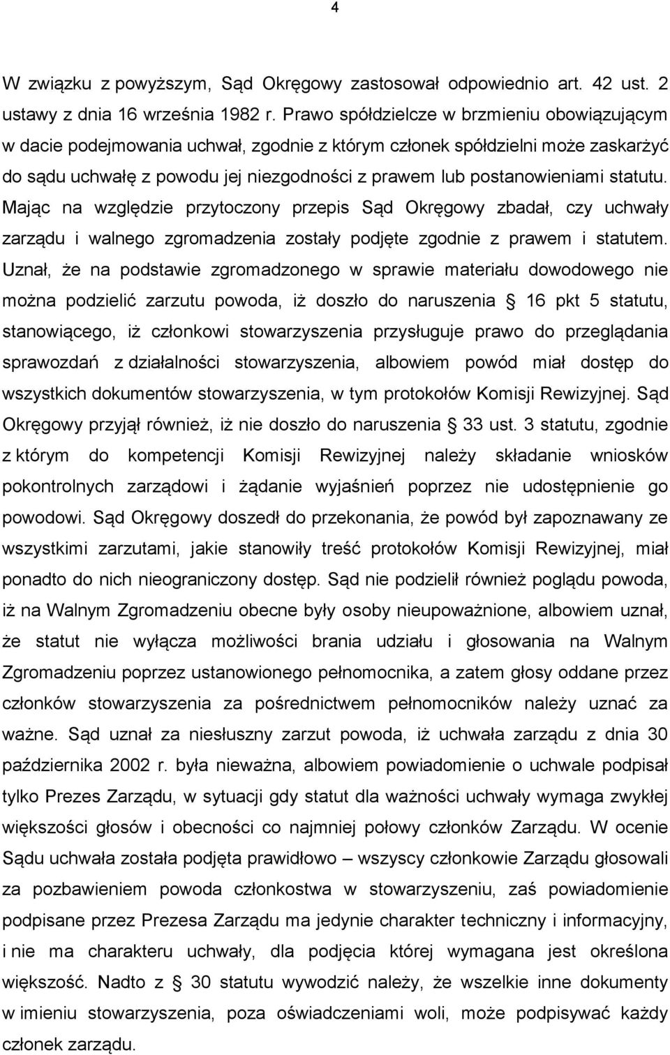 statutu. Mając na względzie przytoczony przepis Sąd Okręgowy zbadał, czy uchwały zarządu i walnego zgromadzenia zostały podjęte zgodnie z prawem i statutem.