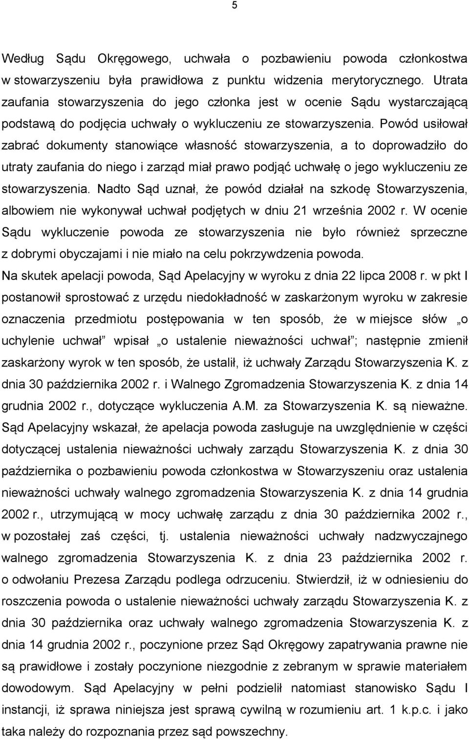 Powód usiłował zabrać dokumenty stanowiące własność stowarzyszenia, a to doprowadziło do utraty zaufania do niego i zarząd miał prawo podjąć uchwałę o jego wykluczeniu ze stowarzyszenia.