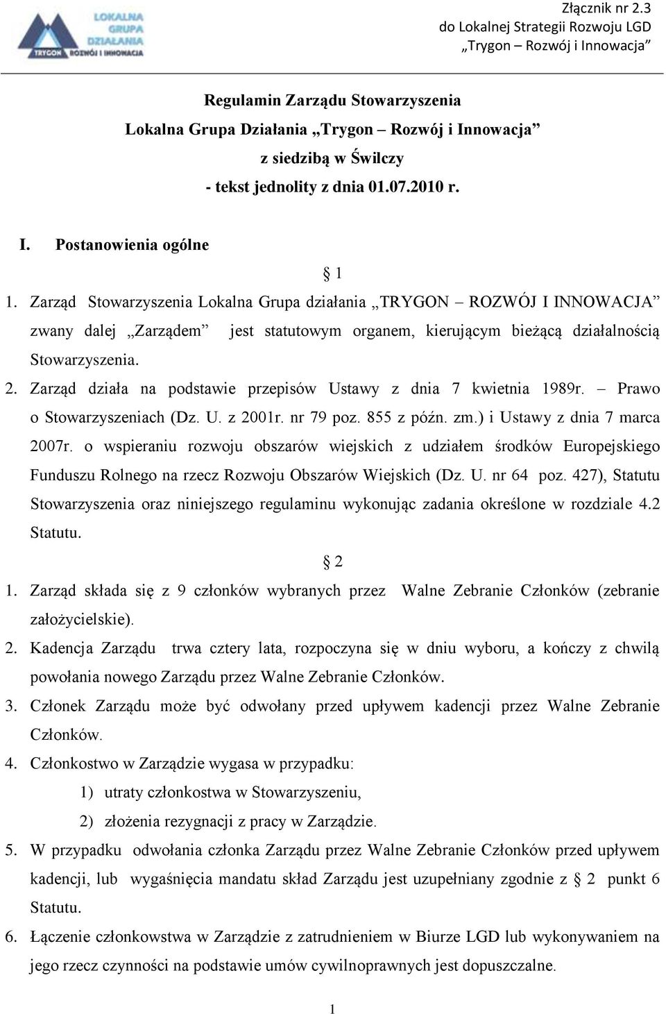 Zarząd działa na podstawie przepisów Ustawy z dnia 7 kwietnia 1989r. Prawo o Stowarzyszeniach (Dz. U. z 2001r. nr 79 poz. 855 z późn. zm.) i Ustawy z dnia 7 marca 2007r.