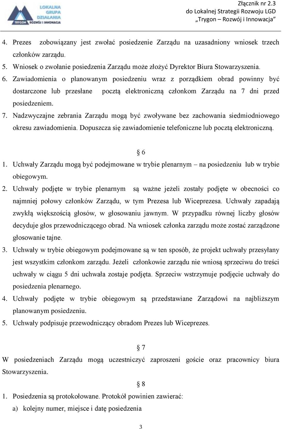 dni przed posiedzeniem. 7. Nadzwyczajne zebrania Zarządu mogą być zwoływane bez zachowania siedmiodniowego okresu zawiadomienia. Dopuszcza się zawiadomienie telefoniczne lub pocztą elektroniczną. 6 1.