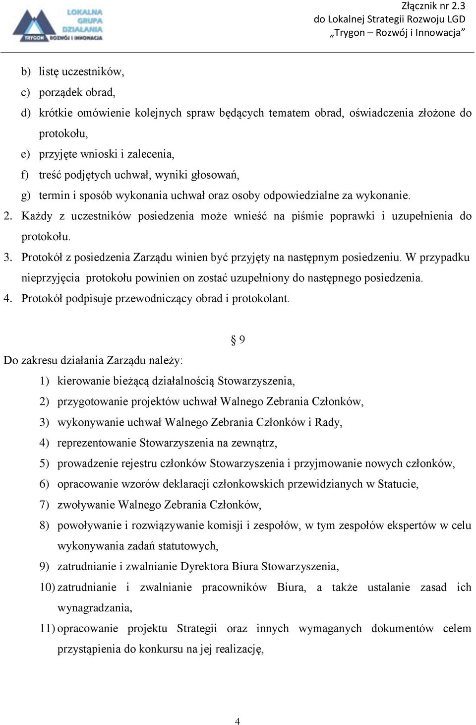 Protokół z posiedzenia Zarządu winien być przyjęty na następnym posiedzeniu. W przypadku nieprzyjęcia protokołu powinien on zostać uzupełniony do następnego posiedzenia. 4.