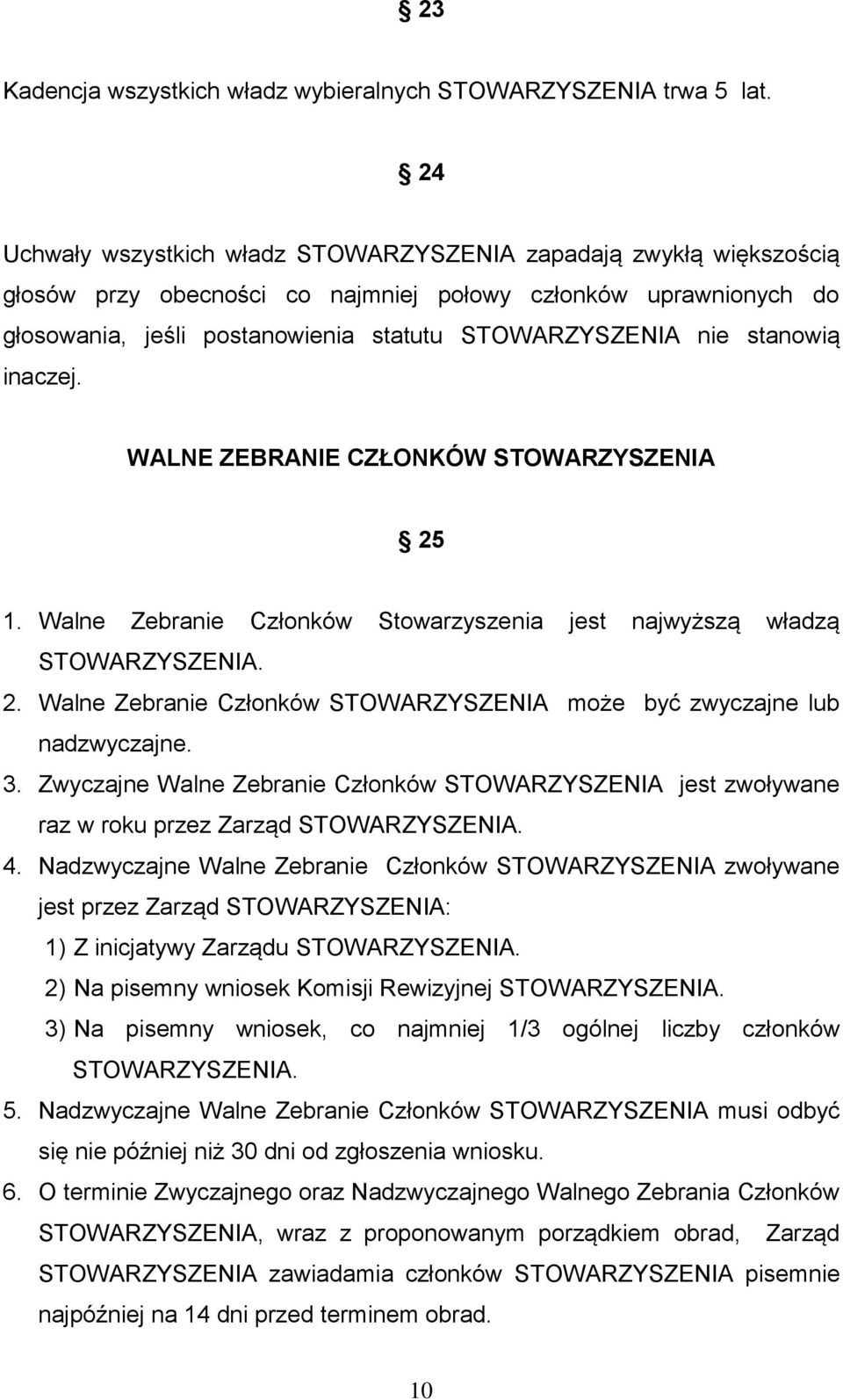 stanowią inaczej. WALNE ZEBRANIE CZŁONKÓW STOWARZYSZENIA 25 1. Walne Zebranie Członków Stowarzyszenia jest najwyższą władzą 2.