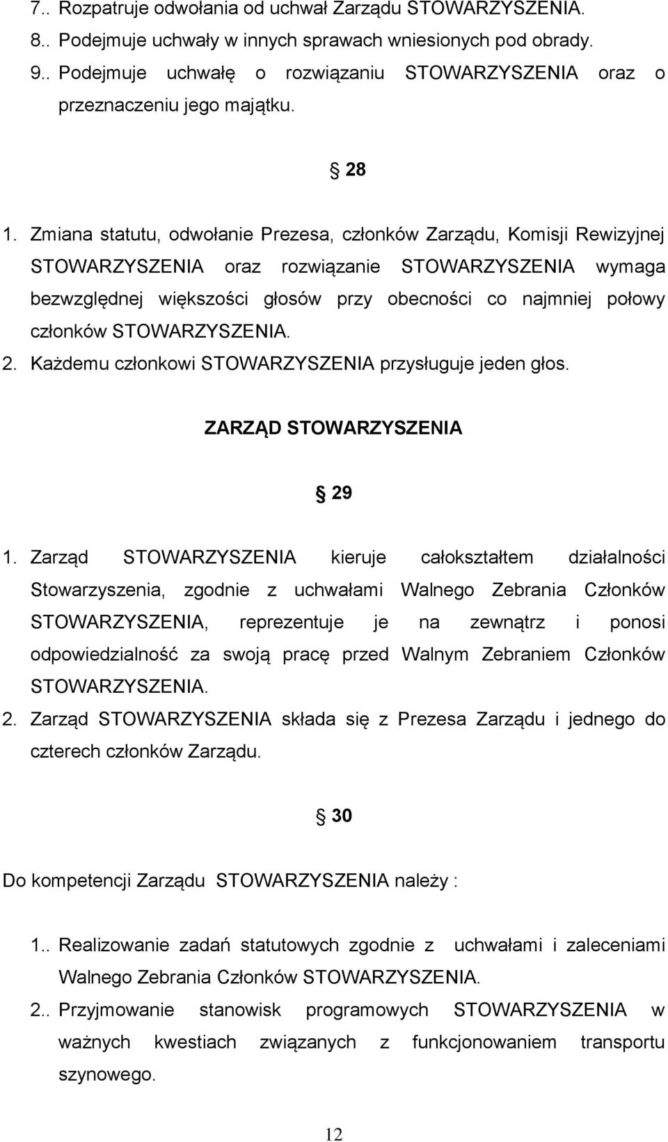 2. Każdemu członkowi STOWARZYSZENIA przysługuje jeden głos. ZARZĄD STOWARZYSZENIA 29 1.