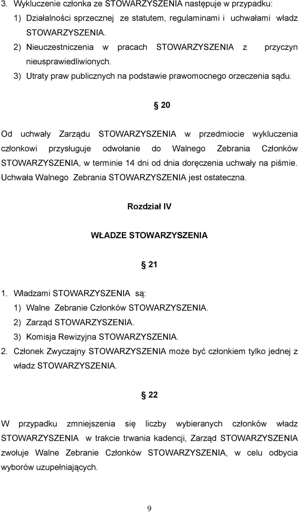 20 Od uchwały Zarządu STOWARZYSZENIA w przedmiocie wykluczenia członkowi przysługuje odwołanie do Walnego Zebrania Członków STOWARZYSZENIA, w terminie 14 dni od dnia doręczenia uchwały na piśmie.