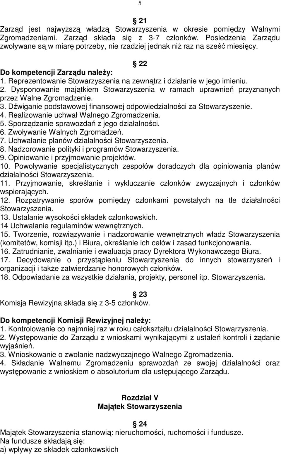 Reprezentowanie Stowarzyszenia na zewnątrz i działanie w jego imieniu. 2. Dysponowanie majątkiem Stowarzyszenia w ramach uprawnień przyznanych przez Walne Zgromadzenie. 3.