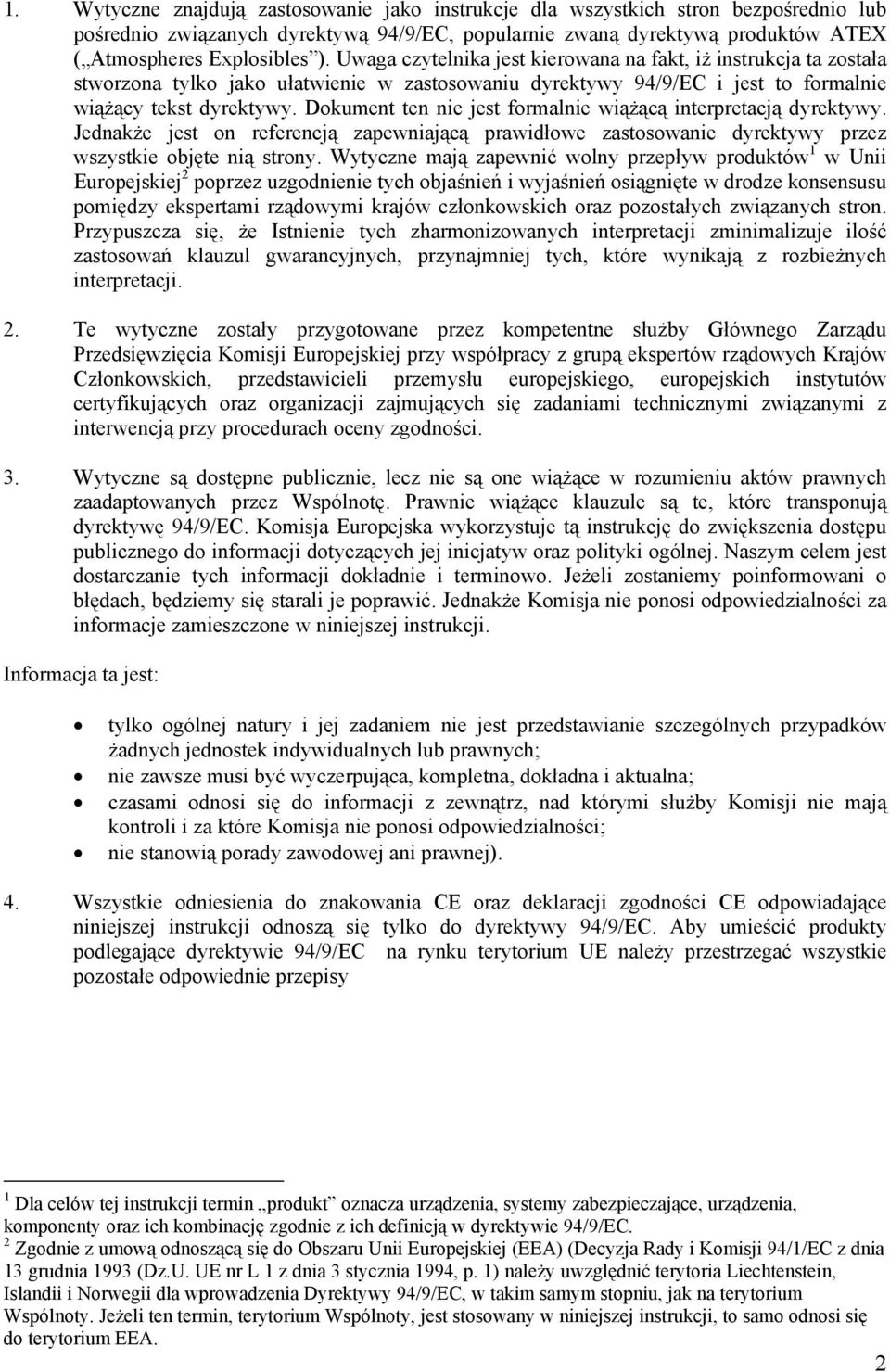 Dokument ten nie jest formalnie wiążącą interpretacją dyrektywy. Jednakże jest on referencją zapewniającą prawidłowe zastosowanie dyrektywy przez wszystkie objęte nią strony.