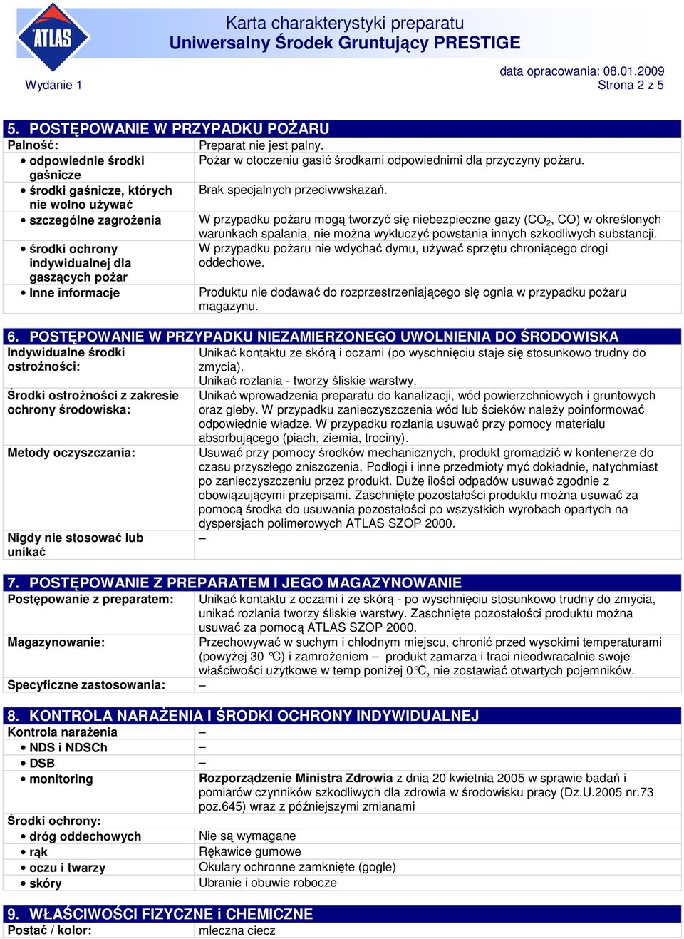 Preparat nie jest palny. PoŜar w otoczeniu gasić środkami odpowiednimi dla przyczyny poŝaru. Brak specjalnych przeciwwskazań.