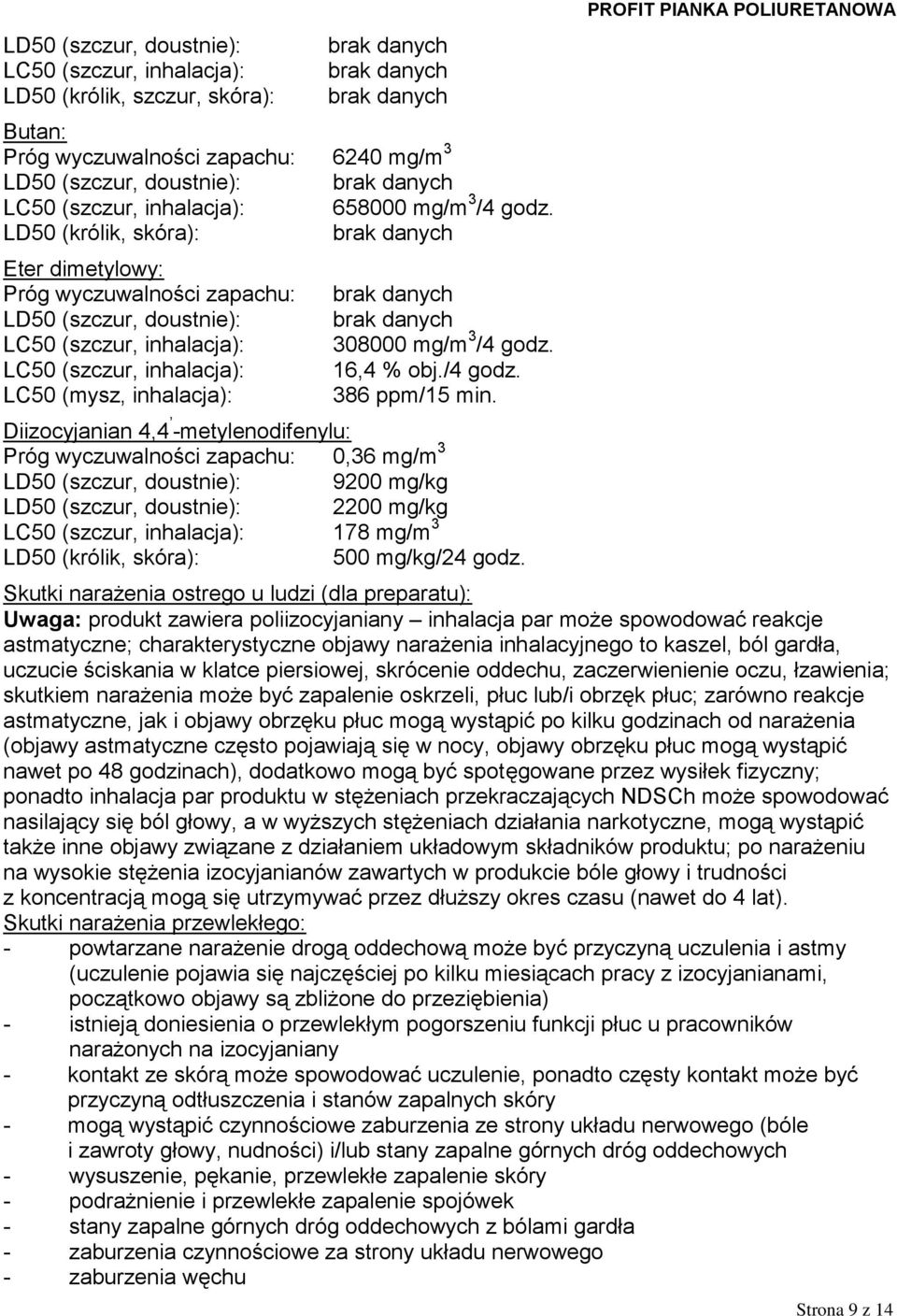 LD50 (królik, skóra): brak danych Eter dimetylowy: Próg wyczuwalności zapachu: LD50 (szczur, doustnie): LC50 (szczur, inhalacja): LC50 (szczur, inhalacja): LC50 (mysz, inhalacja): brak danych brak