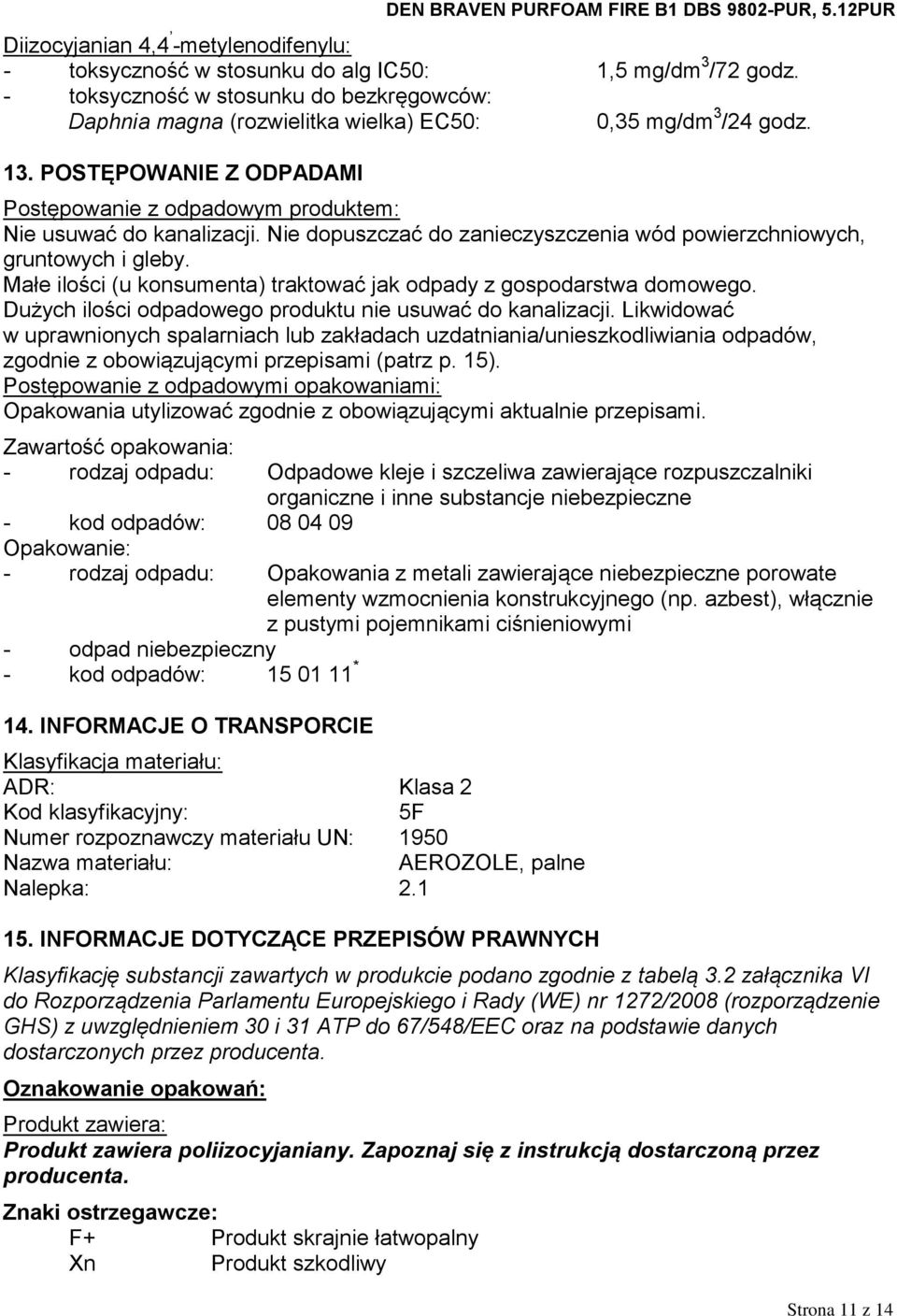 Nie dopuszczać do zanieczyszczenia wód powierzchniowych, gruntowych i gleby. Małe ilości (u konsumenta) traktować jak odpady z gospodarstwa domowego.