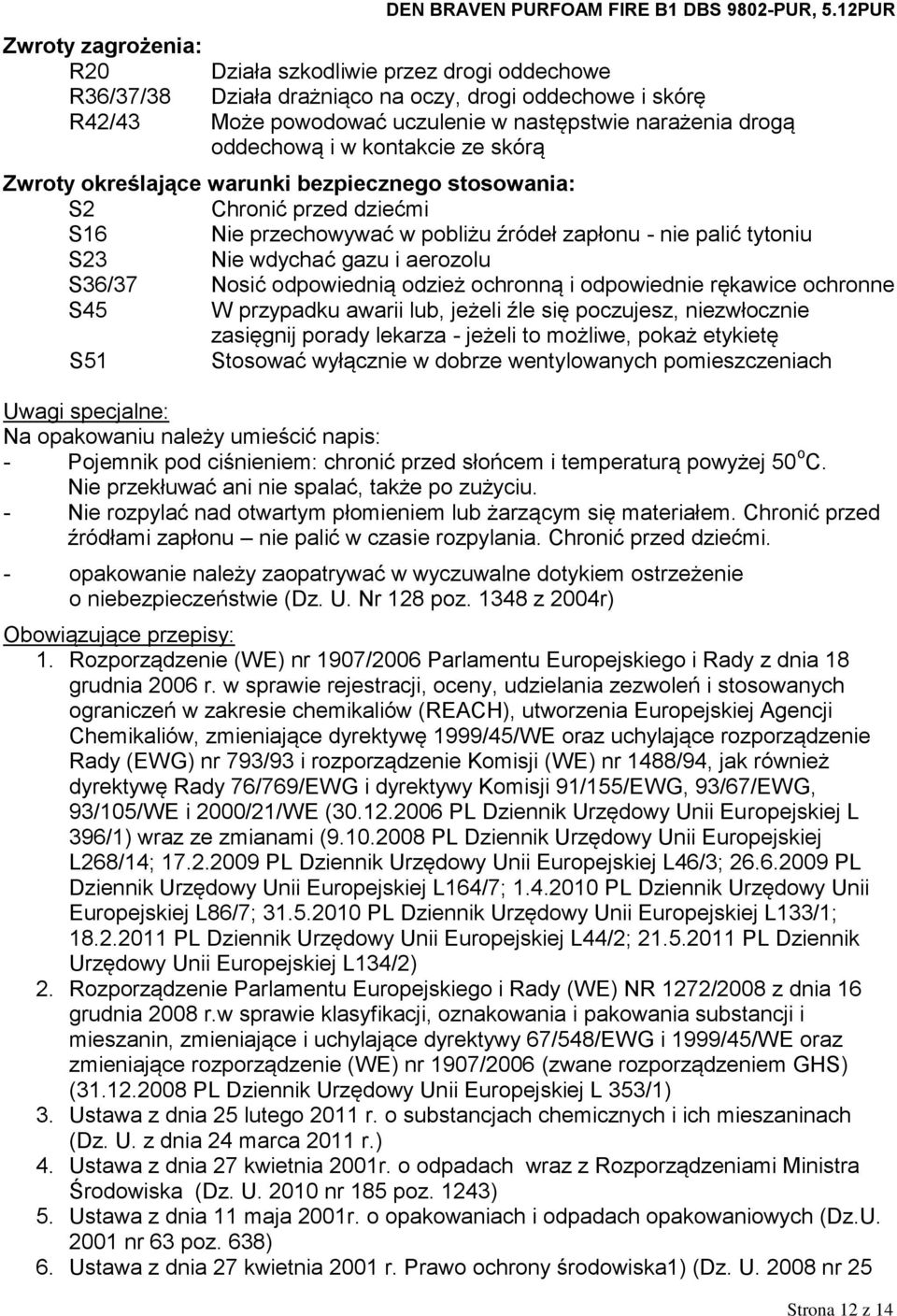 S36/37 Nosić odpowiednią odzież ochronną i odpowiednie rękawice ochronne S45 W przypadku awarii lub, jeżeli źle się poczujesz, niezwłocznie zasięgnij porady lekarza - jeżeli to możliwe, pokaż