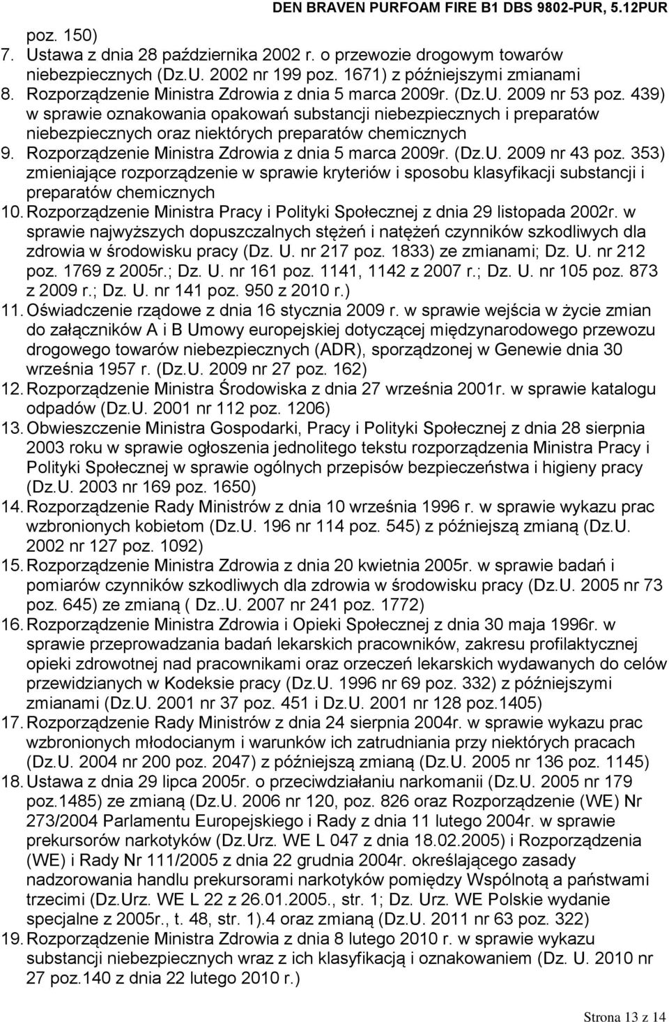 439) w sprawie oznakowania opakowań substancji niebezpiecznych i preparatów niebezpiecznych oraz niektórych preparatów chemicznych 9. Rozporządzenie Ministra Zdrowia z dnia 5 marca 2009r. (Dz.U.