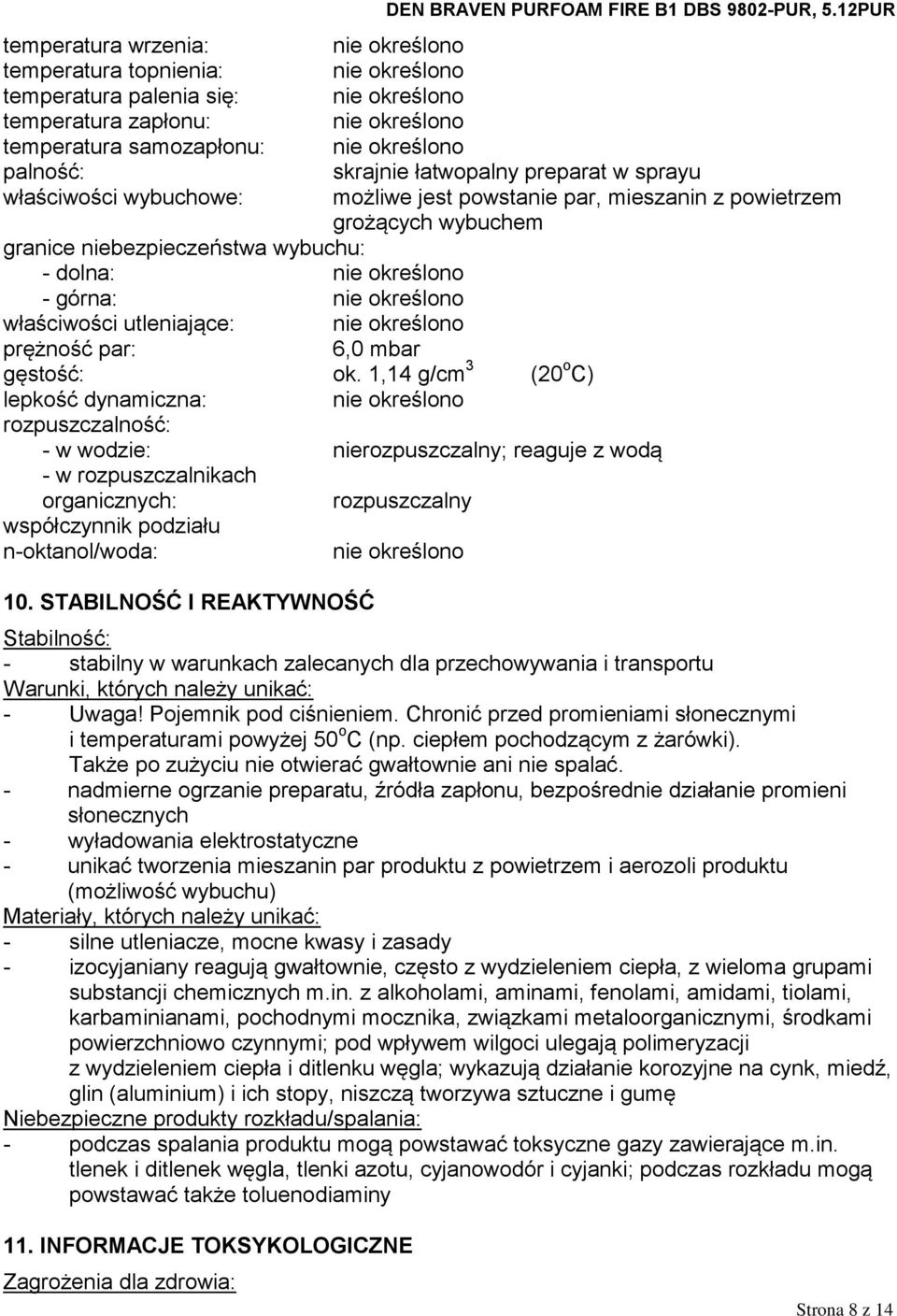 12PUR skrajnie łatwopalny preparat w sprayu możliwe jest powstanie par, mieszanin z powietrzem grożących wybuchem właściwości utleniające: prężność par: 6,0 mbar gęstość: ok.