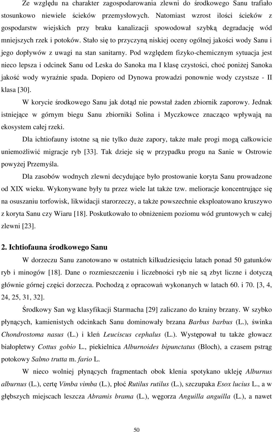 Stało się to przyczyną niskiej oceny ogólnej jakości wody Sanu i jego dopływów z uwagi na stan sanitarny.