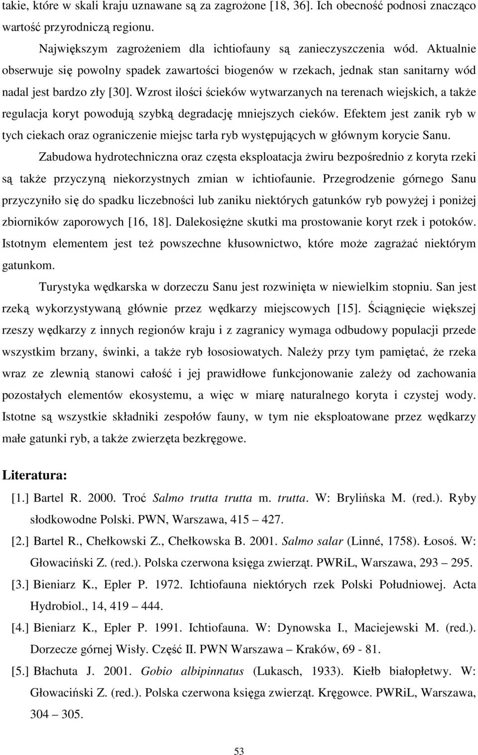 Wzrost ilości ścieków wytwarzanych na terenach wiejskich, a takŝe regulacja koryt powodują szybką degradację mniejszych cieków.