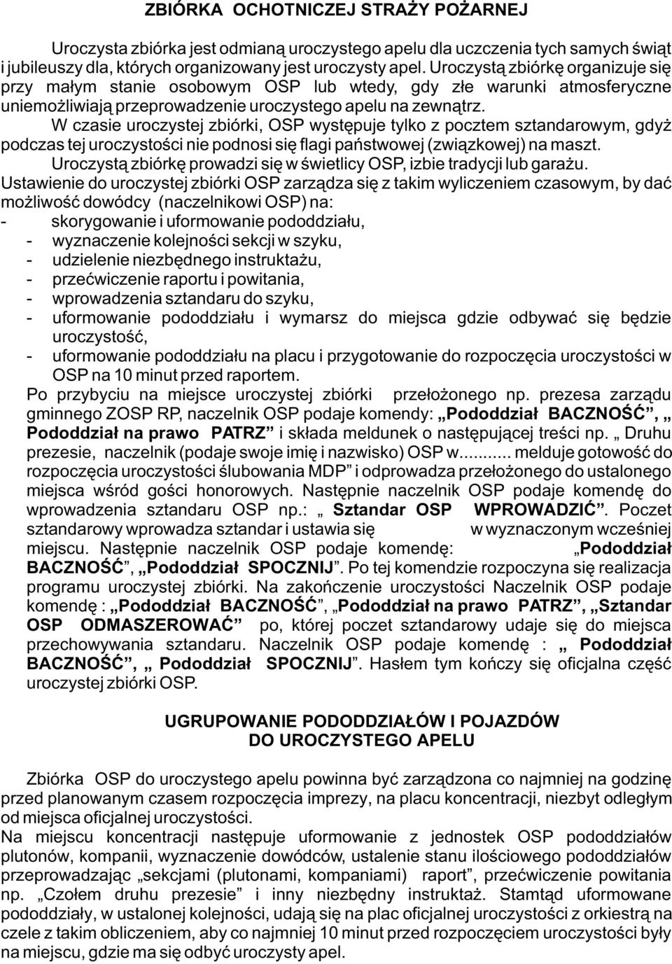 W czasie uroczystej zbiórki, OSP wystêpuje tylko z pocztem sztandarowym, gdy podczas tej uroczystoœci nie podnosi siê flagi pañstwowej (zwi¹zkowej) na maszt.