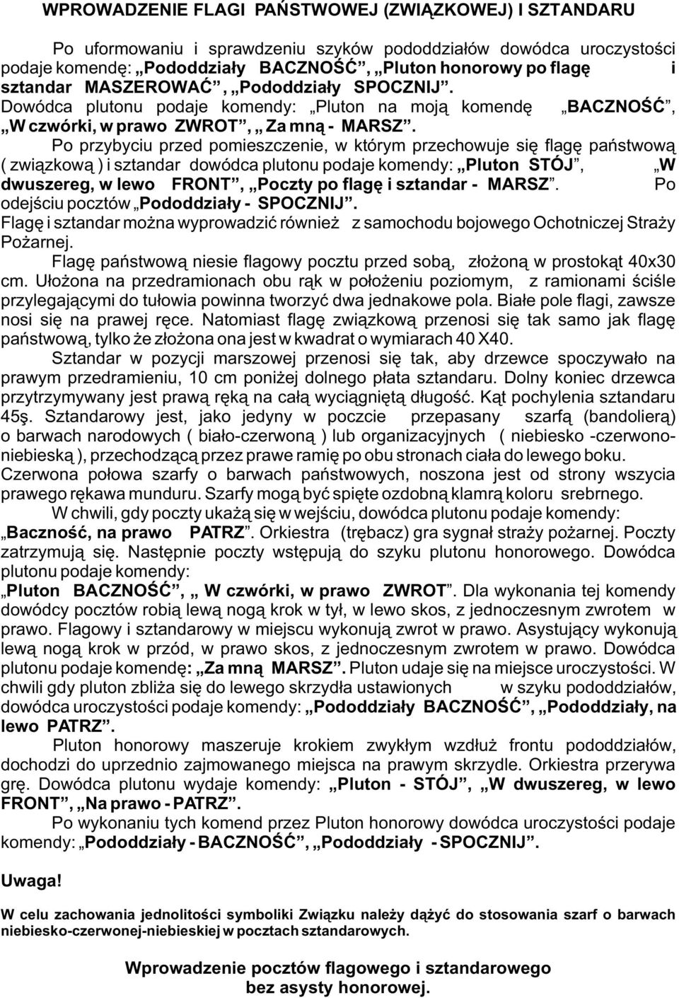 Po przybyciu przed pomieszczenie, w którym przechowuje siê flagê pañstwow¹ ( zwi¹zkow¹ ) i sztandar dowódca plutonu podaje komendy: Pluton STÓJ, W dwuszereg, w lewo FRONT, Poczty po flagê i sztandar