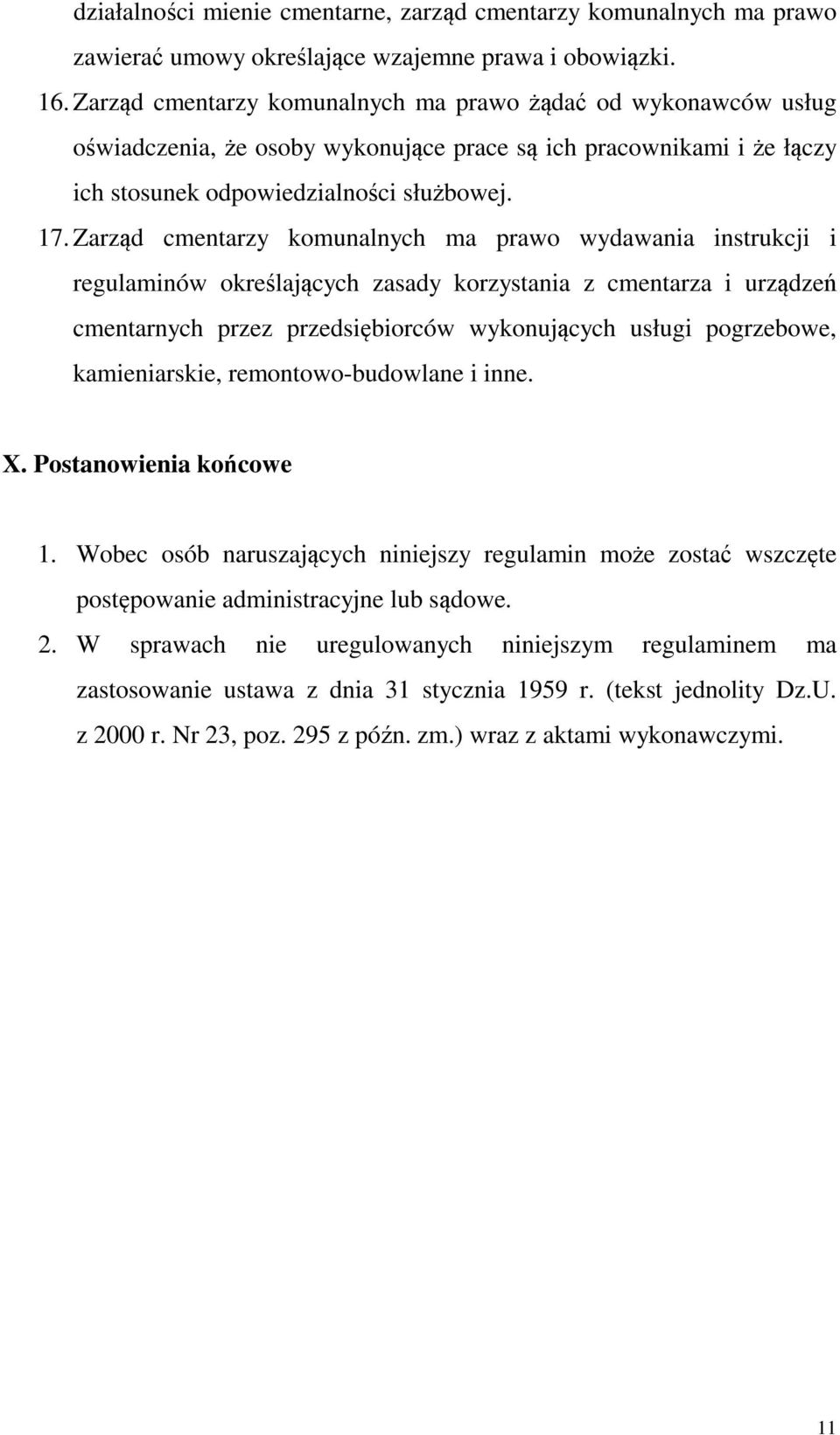 Zarząd cmentarzy komunalnych ma prawo wydawania instrukcji i regulaminów określających zasady korzystania z cmentarza i urządzeń cmentarnych przez przedsiębiorców wykonujących usługi pogrzebowe,