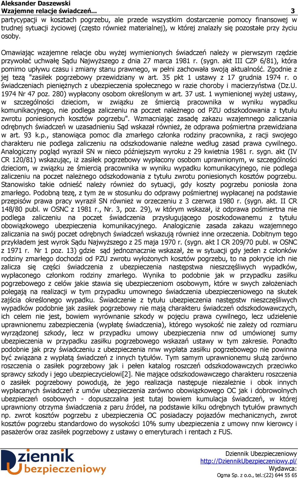 Omawiając wzajemne relacje obu wyżej wymienionych świadczeń należy w pierwszym rzędzie przywołać uchwałę Sądu Najwyższego z dnia 27 marca 1981 r. (sygn.