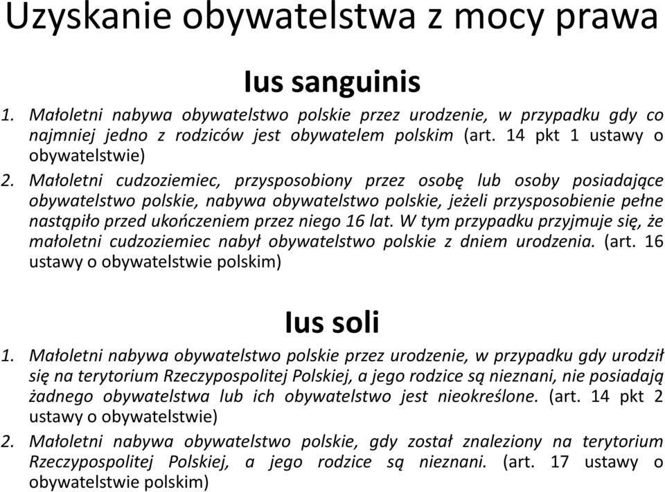 Małoletni cudzoziemiec, przysposobiony przez osobę lub osoby posiadające obywatelstwo polskie, nabywa obywatelstwo polskie, jeżeli przysposobienie pełne nastąpiło przed ukończeniem przez niego 16 lat.