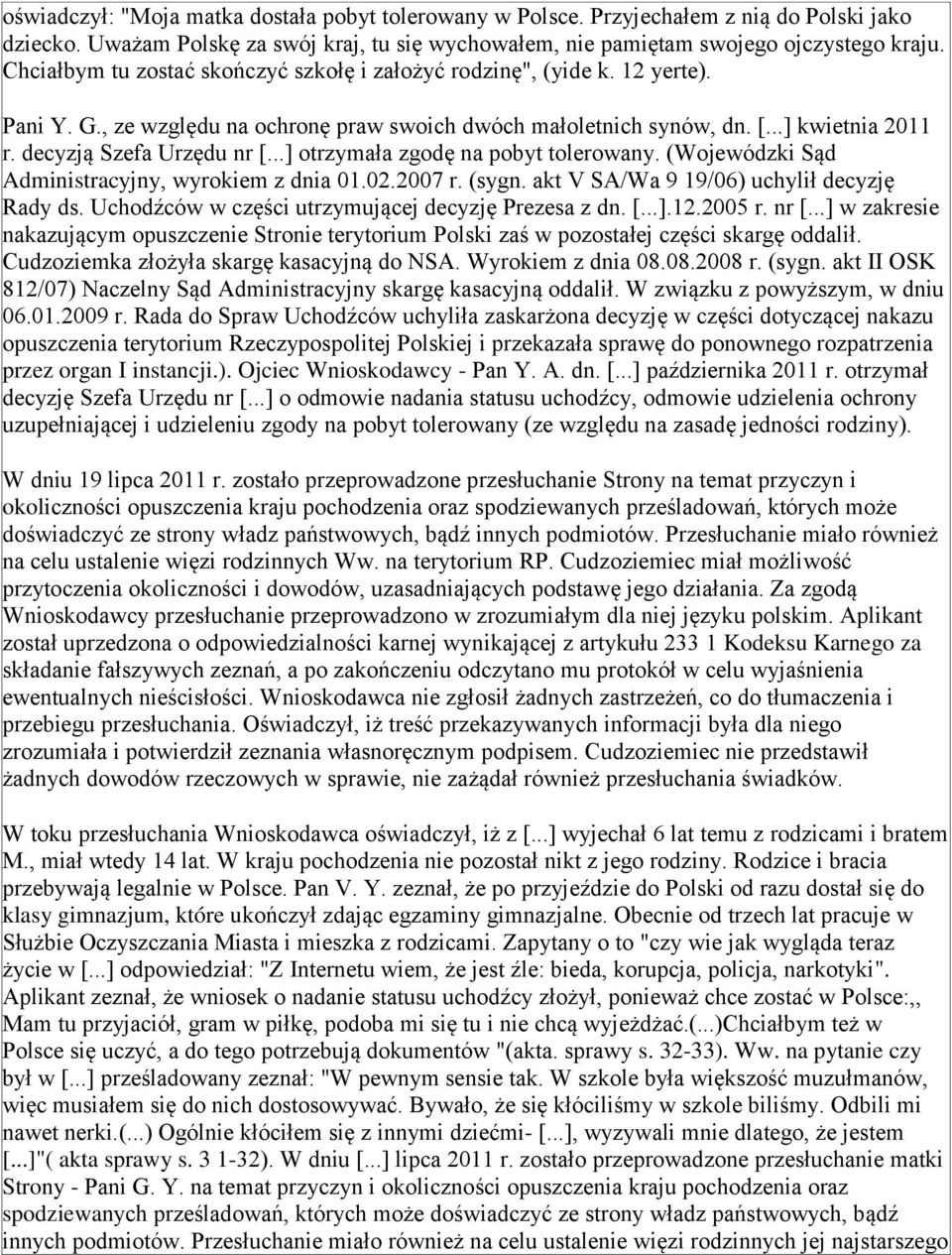 ..] otrzymała zgodę na pobyt tolerowany. (Wojewódzki Sąd Administracyjny, wyrokiem z dnia 01.02.2007 r. (sygn. akt V SA/Wa 9 19/06) uchylił decyzję Rady ds.