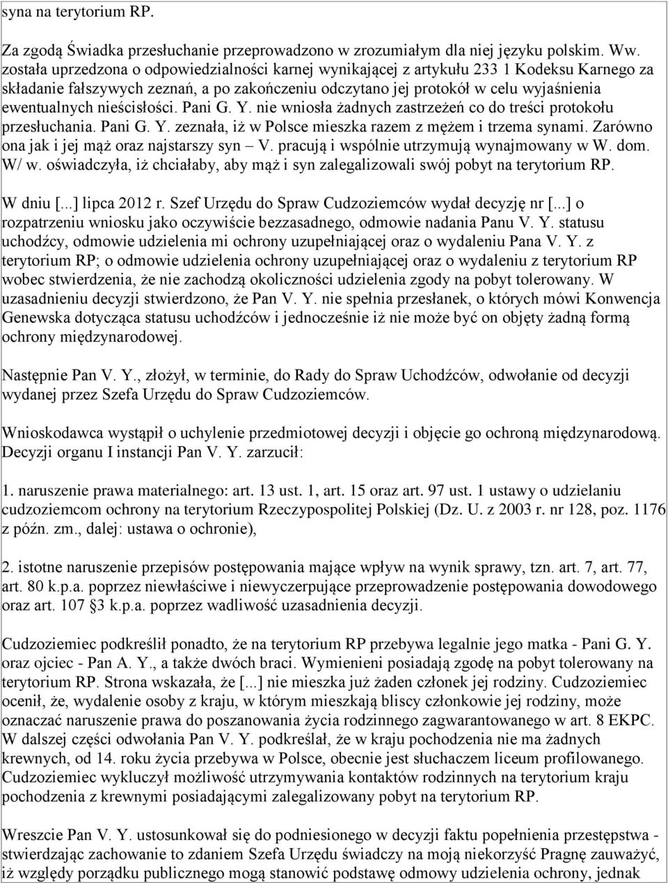 nieścisłości. Pani G. Y. nie wniosła żadnych zastrzeżeń co do treści protokołu przesłuchania. Pani G. Y. zeznała, iż w Polsce mieszka razem z mężem i trzema synami.