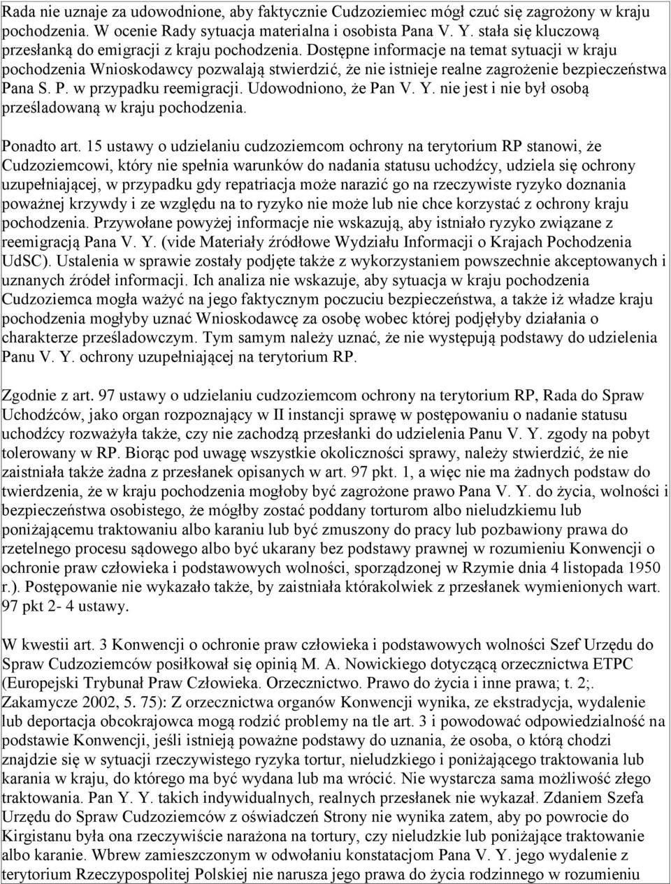 Dostępne informacje na temat sytuacji w kraju pochodzenia Wnioskodawcy pozwalają stwierdzić, że nie istnieje realne zagrożenie bezpieczeństwa Pana S. P. w przypadku reemigracji. Udowodniono, że Pan V.