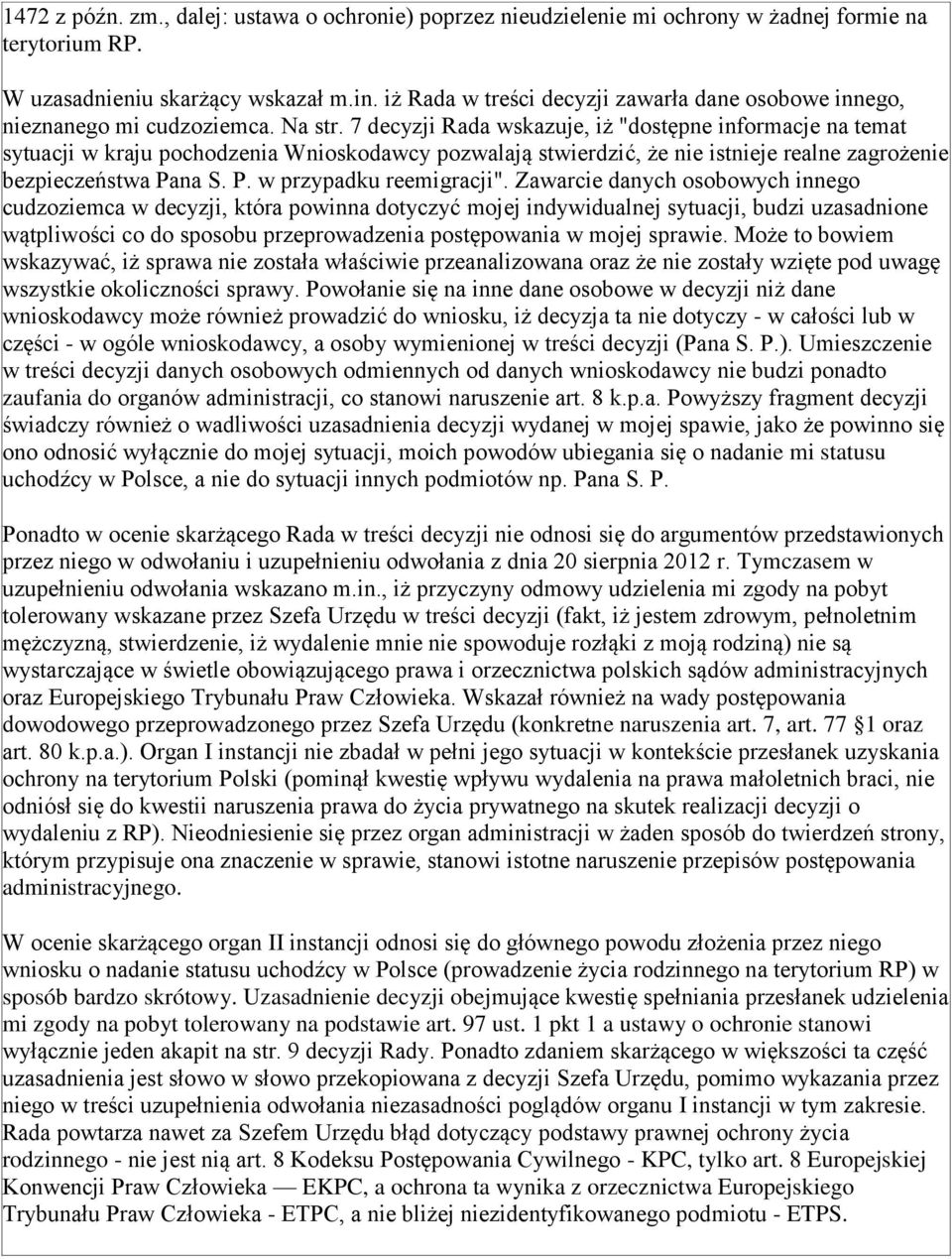 7 decyzji Rada wskazuje, iż "dostępne informacje na temat sytuacji w kraju pochodzenia Wnioskodawcy pozwalają stwierdzić, że nie istnieje realne zagrożenie bezpieczeństwa Pana S. P. w przypadku reemigracji".