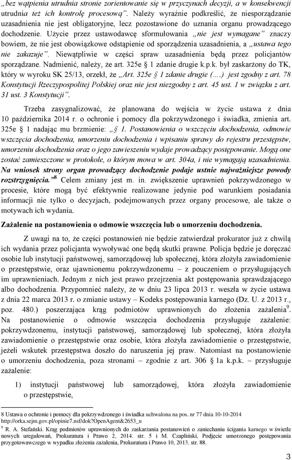 Użycie przez ustawodawcę sformułowania nie jest wymagane znaczy bowiem, że nie jest obowiązkowe odstąpienie od sporządzenia uzasadnienia, a ustawa tego nie zakazuje.