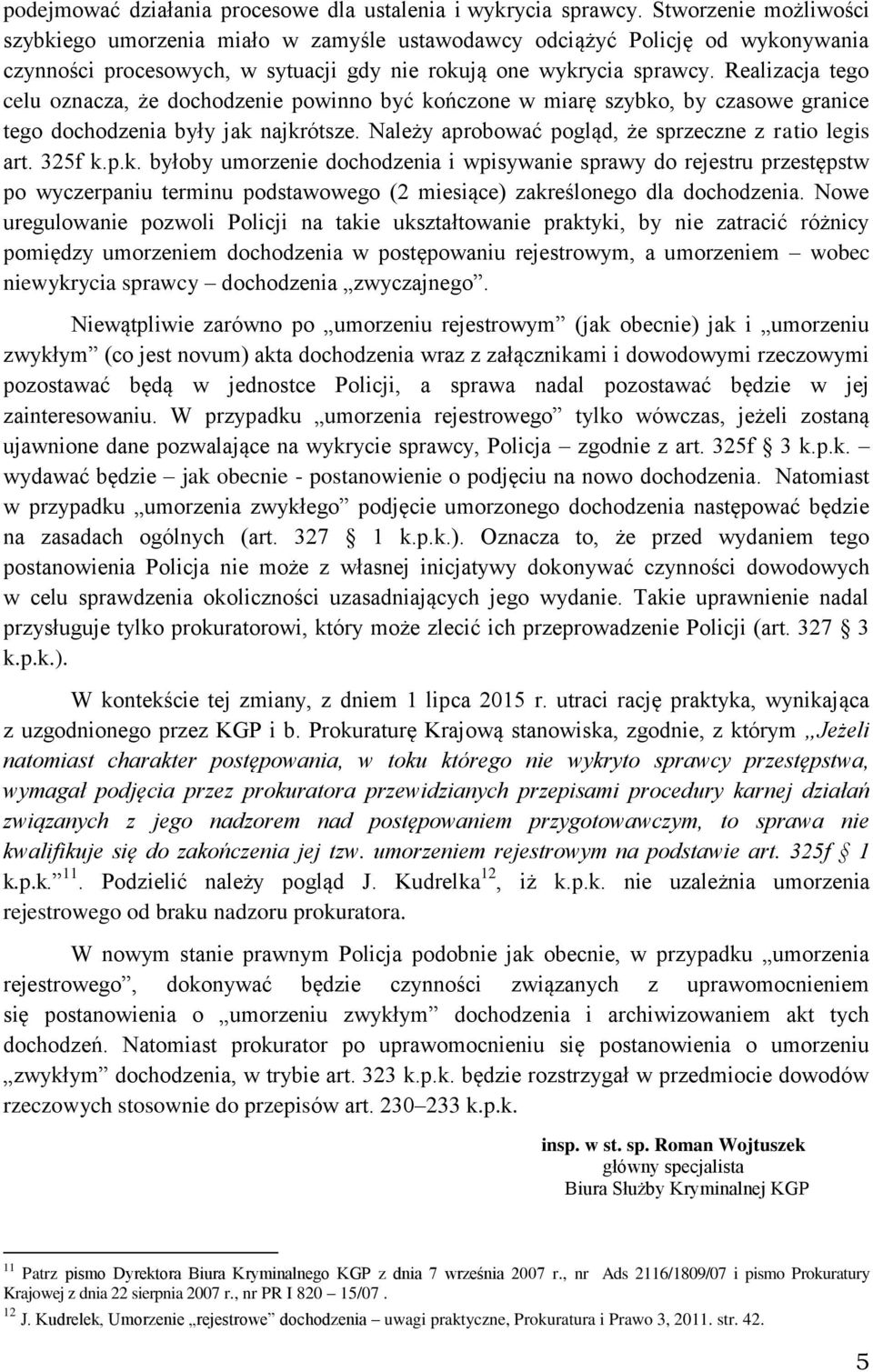 Realizacja tego celu oznacza, że dochodzenie powinno być kończone w miarę szybko, by czasowe granice tego dochodzenia były jak najkrótsze. Należy aprobować pogląd, że sprzeczne z ratio legis art.