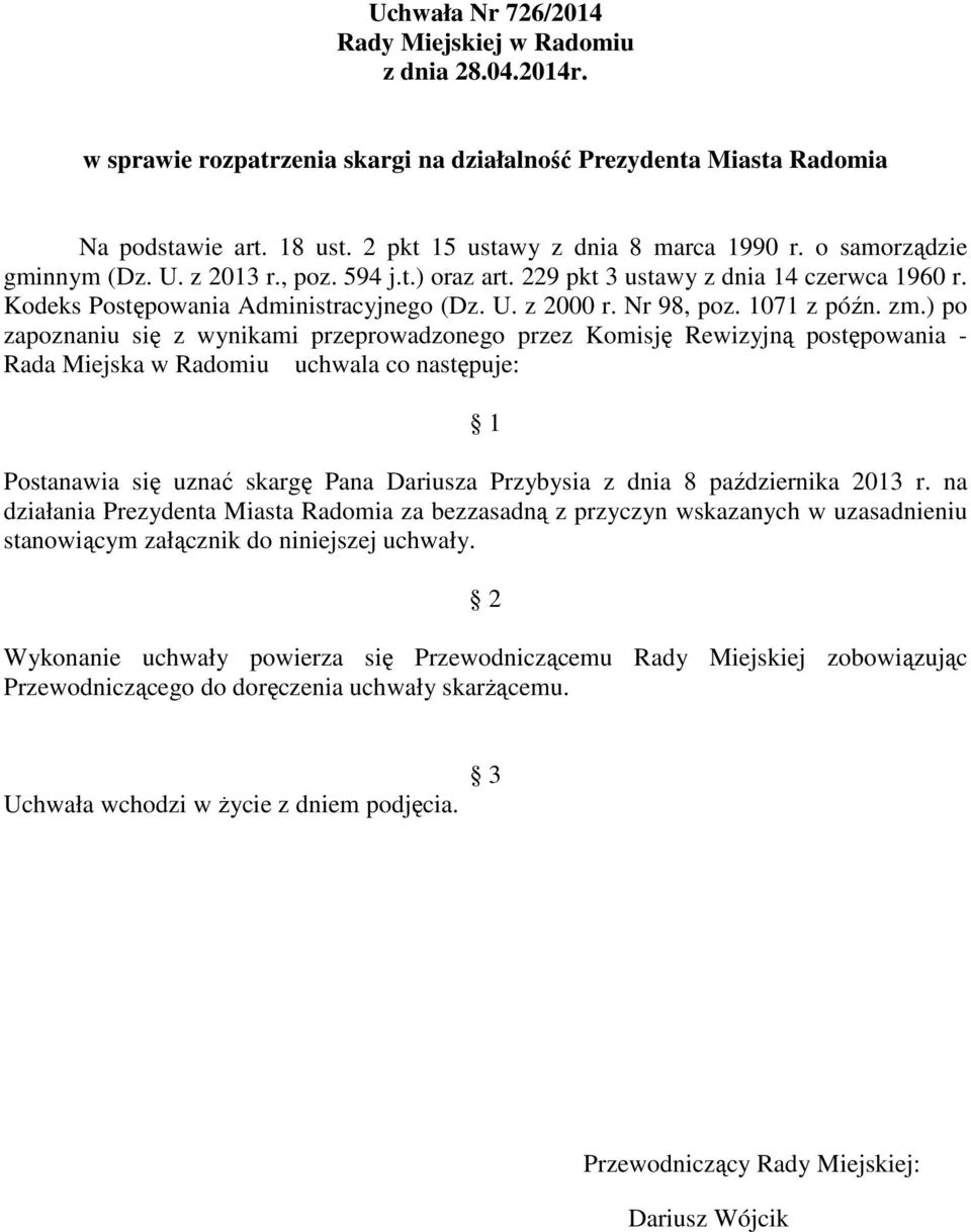 ) po zapoznaniu się z wynikami przeprowadzonego przez Komisję Rewizyjną postępowania - Rada Miejska w Radomiu uchwala co następuje: 1 Postanawia się uznać skargę Pana Dariusza Przybysia z dnia 8