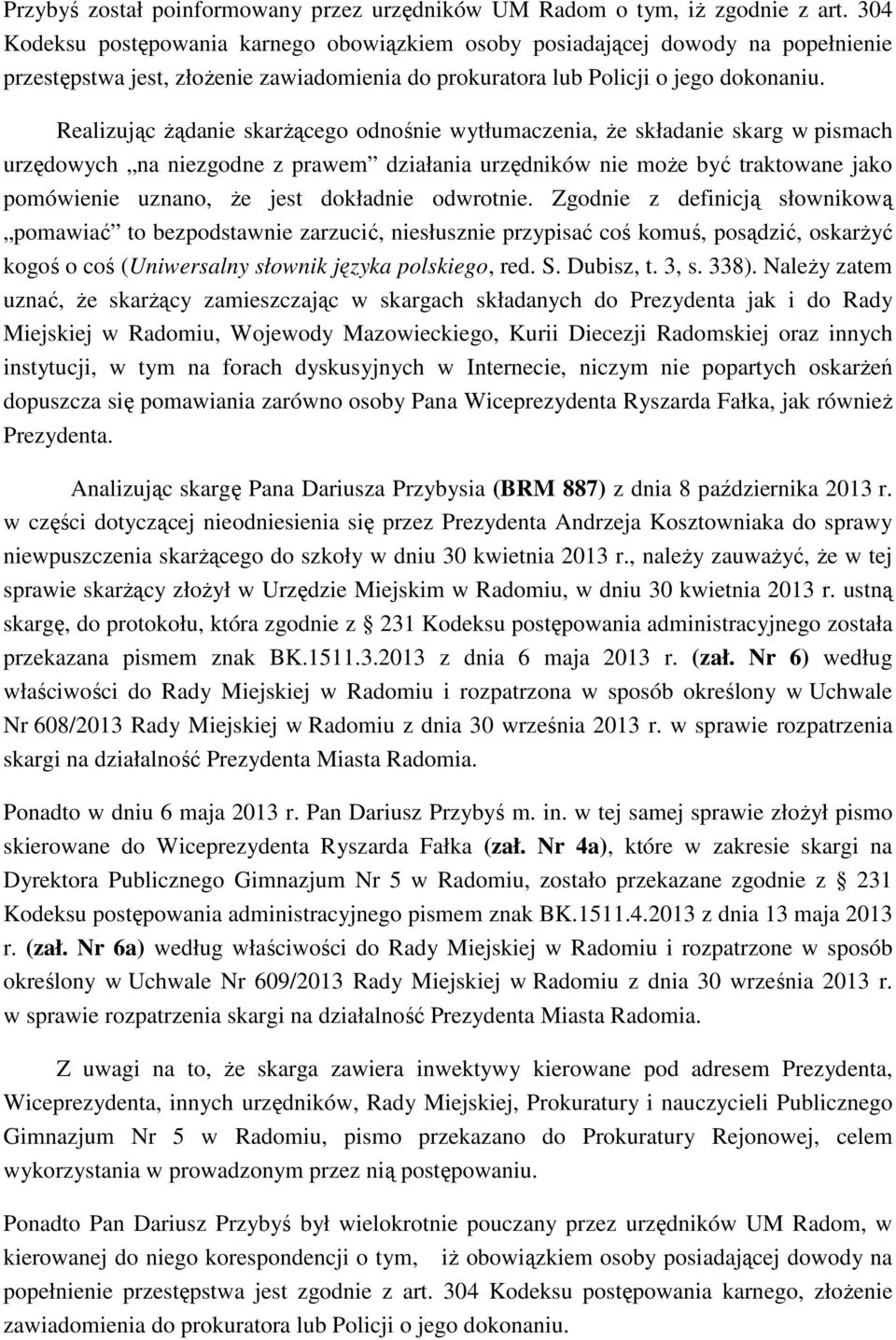 Realizując Ŝądanie skarŝącego odnośnie wytłumaczenia, Ŝe składanie skarg w pismach urzędowych na niezgodne z prawem działania urzędników nie moŝe być traktowane jako pomówienie uznano, Ŝe jest